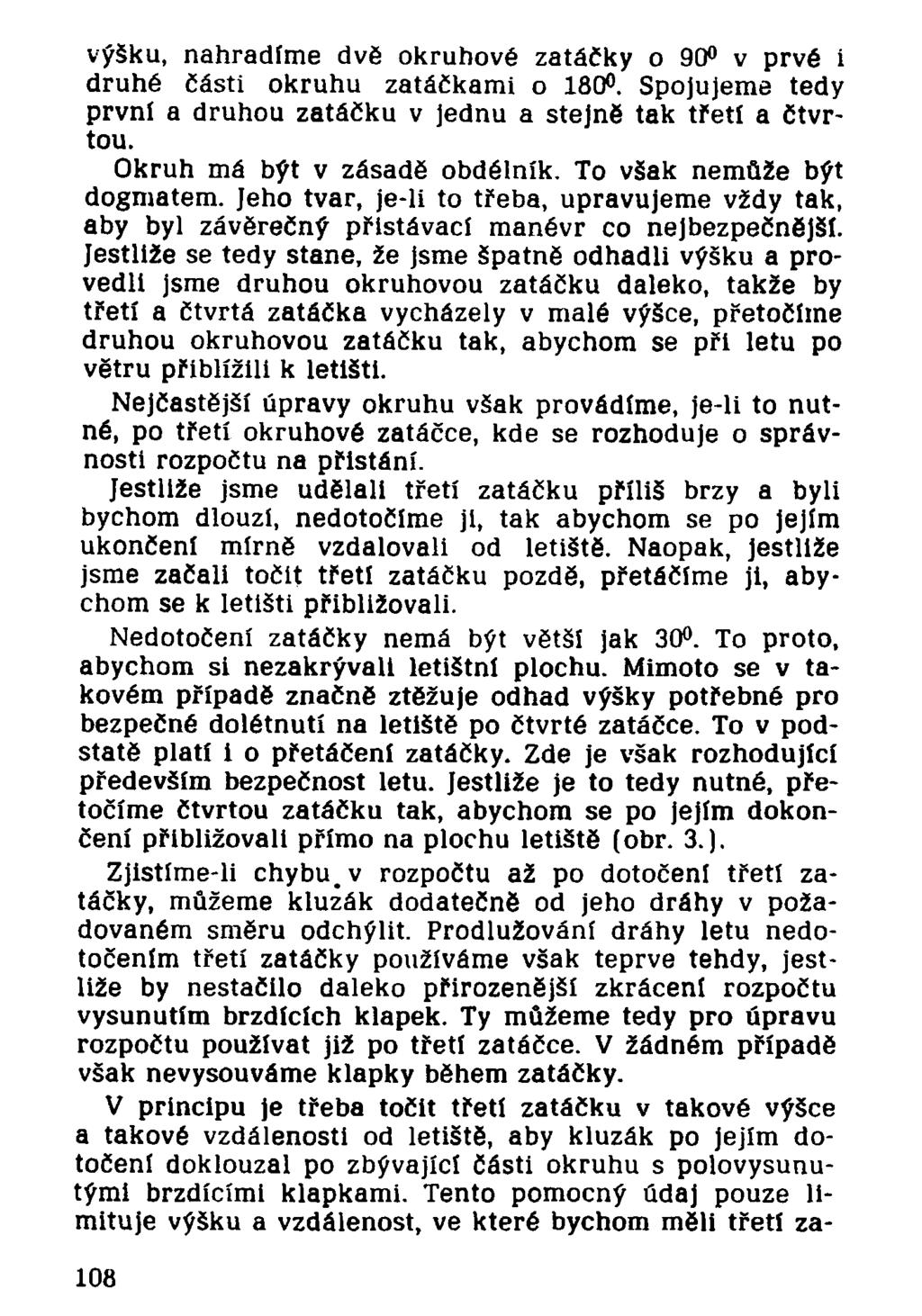 výšku, nahradíme dvě okruhové zatáčky o 90 v prvé i druhé části okruhu zatáčkami o ISO. Spojujeme tedy první a druhou zatáčku v jednu a stejně tak třetí a čtvrtou. Okruh má být v zásadě obdélník.