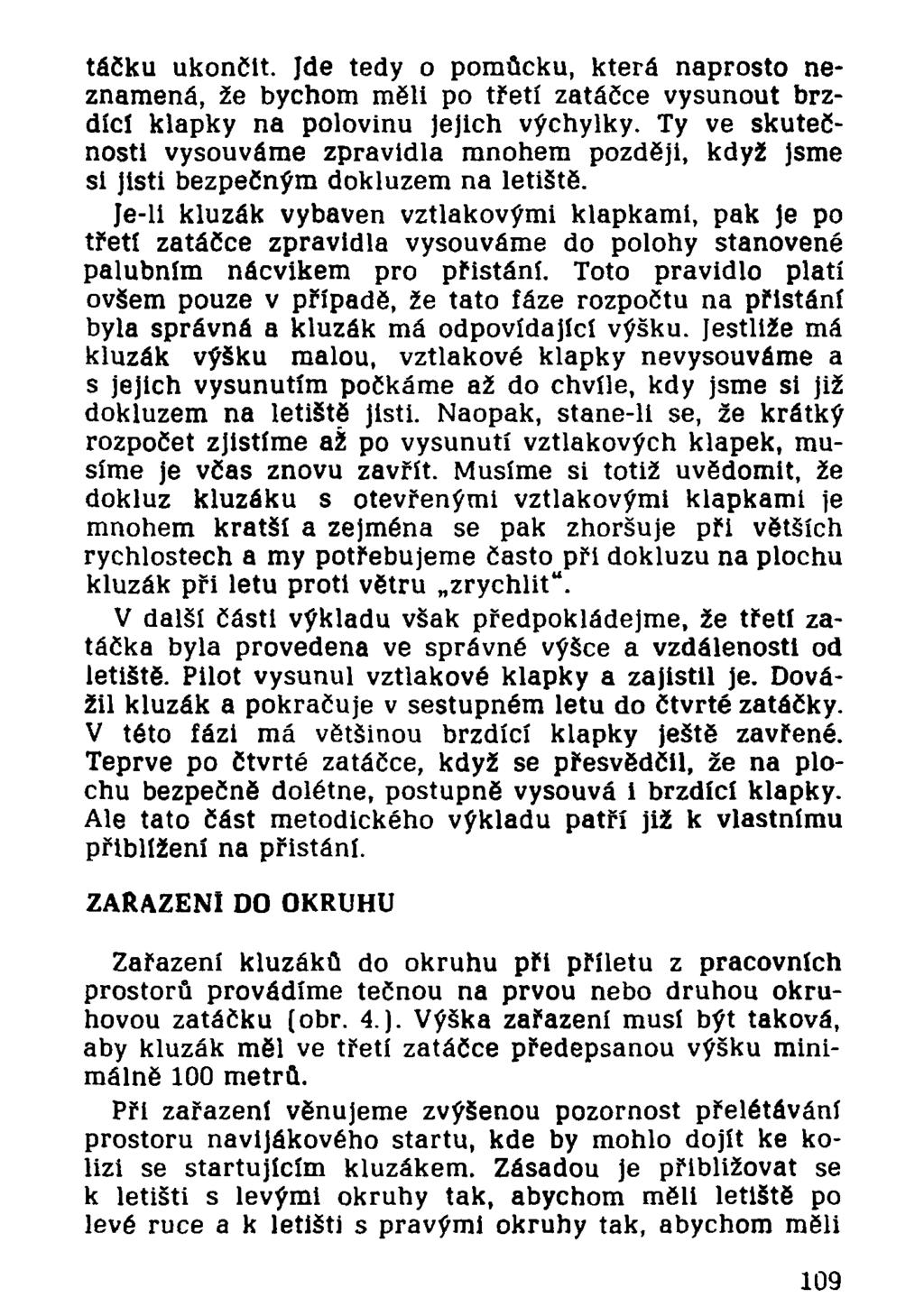 táčku ukončit. Jde tedy o pomůcku, která naprosto neznamená, že bychom měli po třetí zatáčce vysunout brzdící klapky na polovinu jejich výchylky.