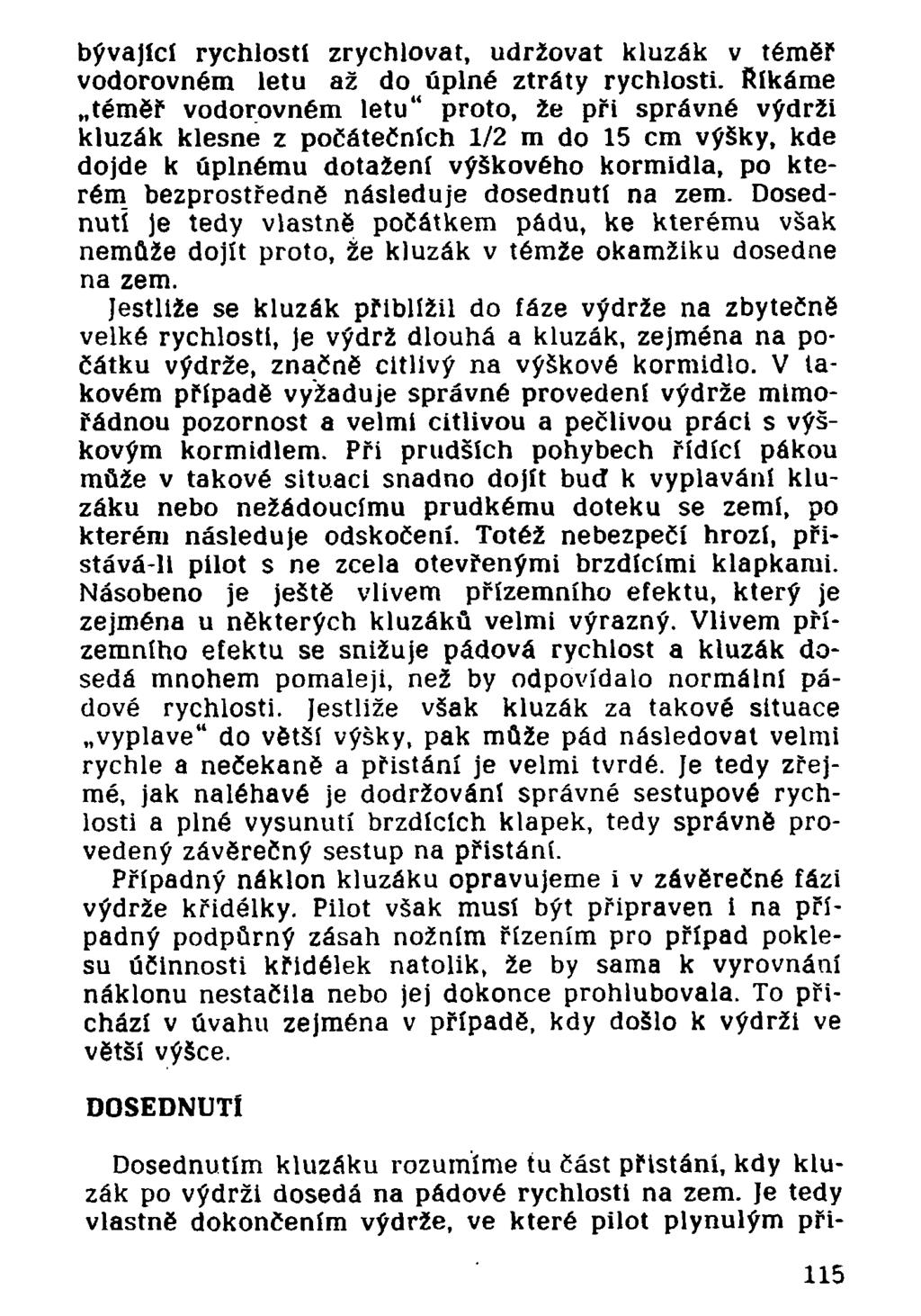 bývající rychlostí zrychlovat, udržovat kluzák v téměř vodorovném letu až do úplné ztráty rychlosti.