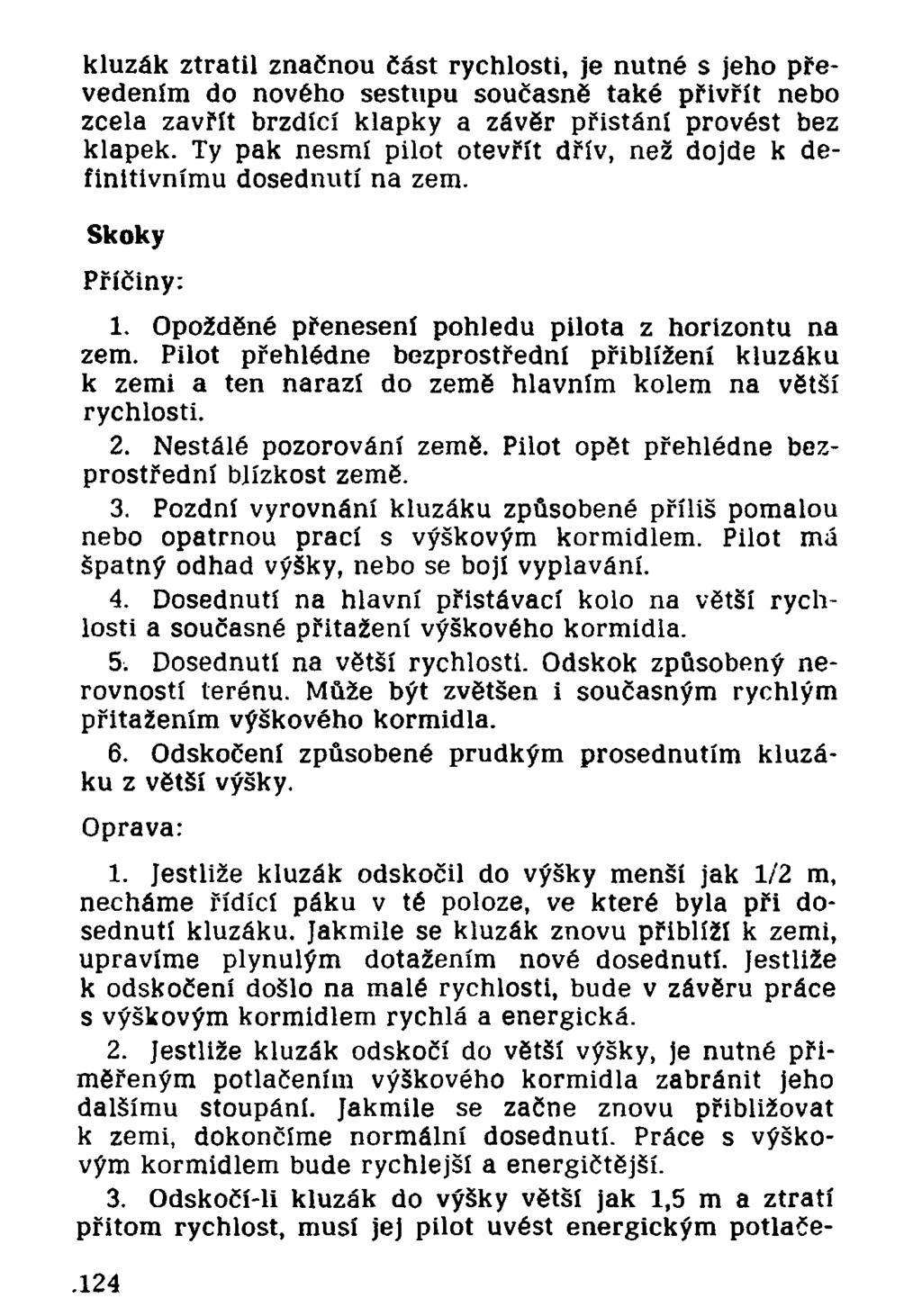 kluzák ztratil značnou část rychlosti, je nutné s jeho převedením do nového sestupu současně také přivřít nebo zcela zavřít brzdící klapky a závěr přistání provést bez klapek.