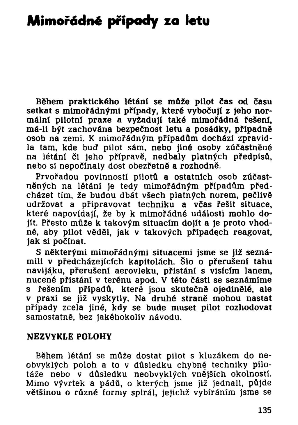 Mimořádné případy za letu Během praktického létání se může pilot čas od času setkat s mimořádnými případy, které vybočují z jeho normální pilotní praxe a vyžadují také mimořádná řešení, má-li být