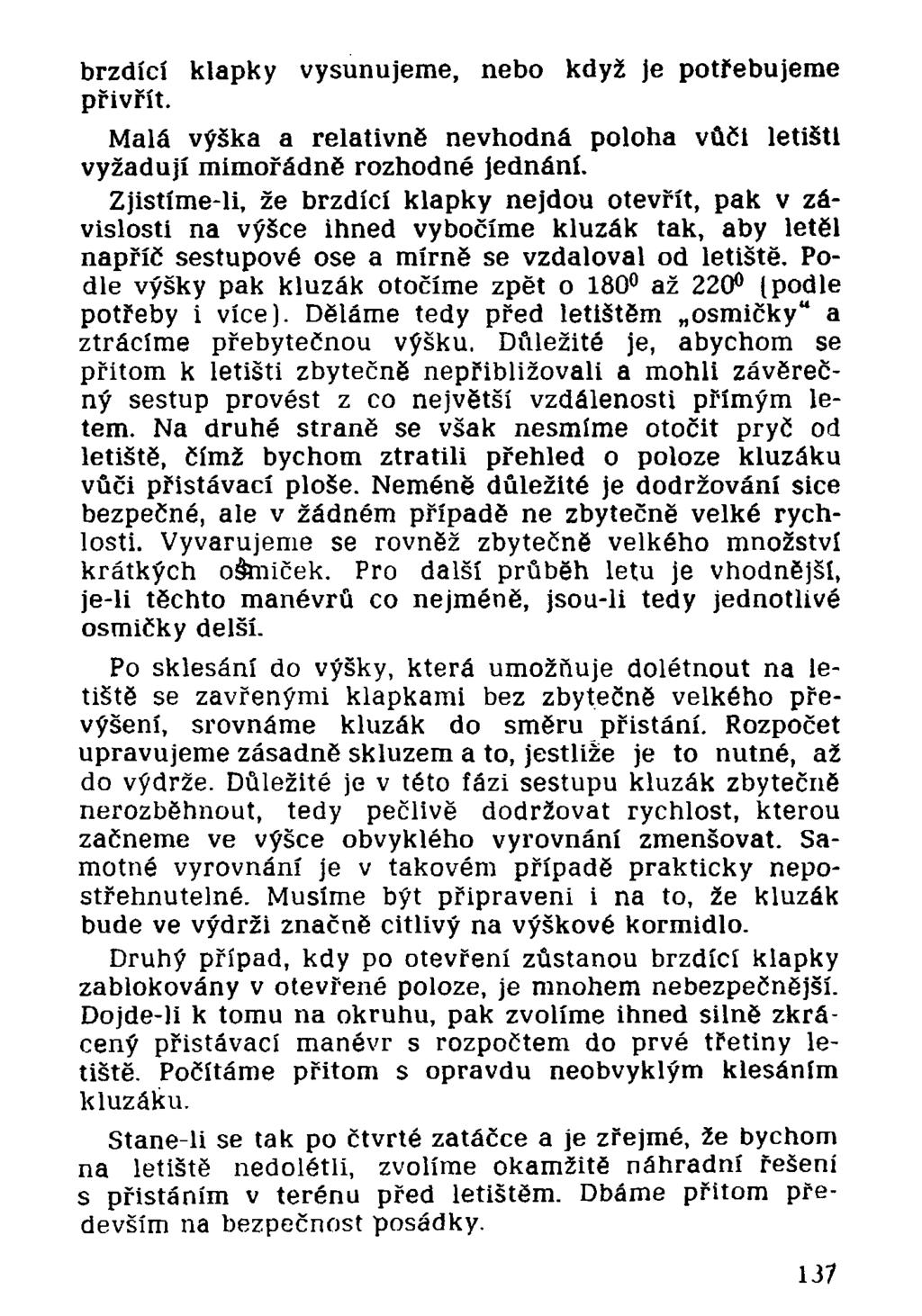 brzdící klapky vysunujeme, nebo když je potřebujeme přivřít. Malá výška a relativně nevhodná poloha vůči letišti vyžadují mimořádně rozhodné jednání.