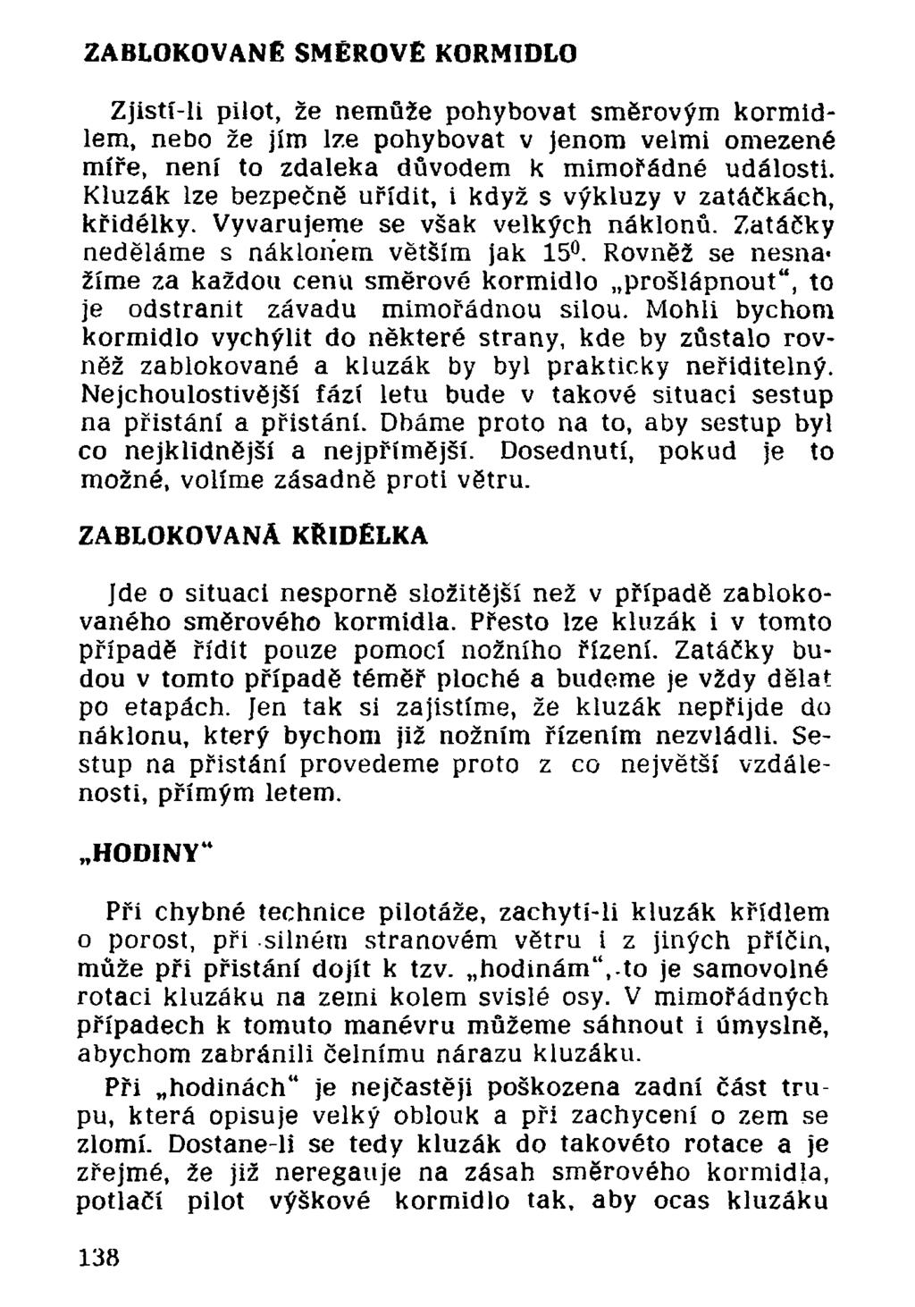 Zjistí-li pilot, že nemůže pohybovat směrovým kormidlem, nebo že jím lze pohybovat v jenom velmi omezené míře, není to zdaleka důvodem k mimořádné události.