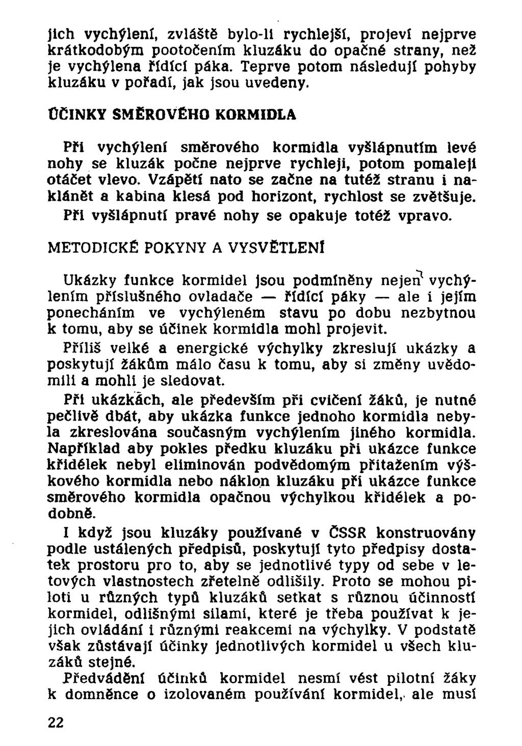 jich vychýlení, zvláště bylo-li rychlejší, projeví nejprve krátkodobým pootočením kluzáku do opačné strany, než je vychýlena řídící páka.