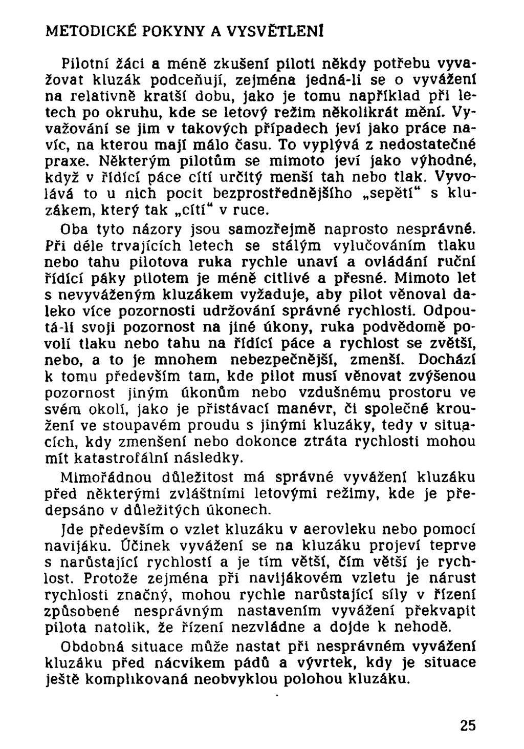 METODICKÉ POKYNY A VYSVĚTLENÍ Pilotní žáci a méně zkušení piloti někdy potřebu vyvažovat kluzák podceňují, zejména jedná-li se o vyvážení na relativně kratší dobu, jako je tomu například při letech