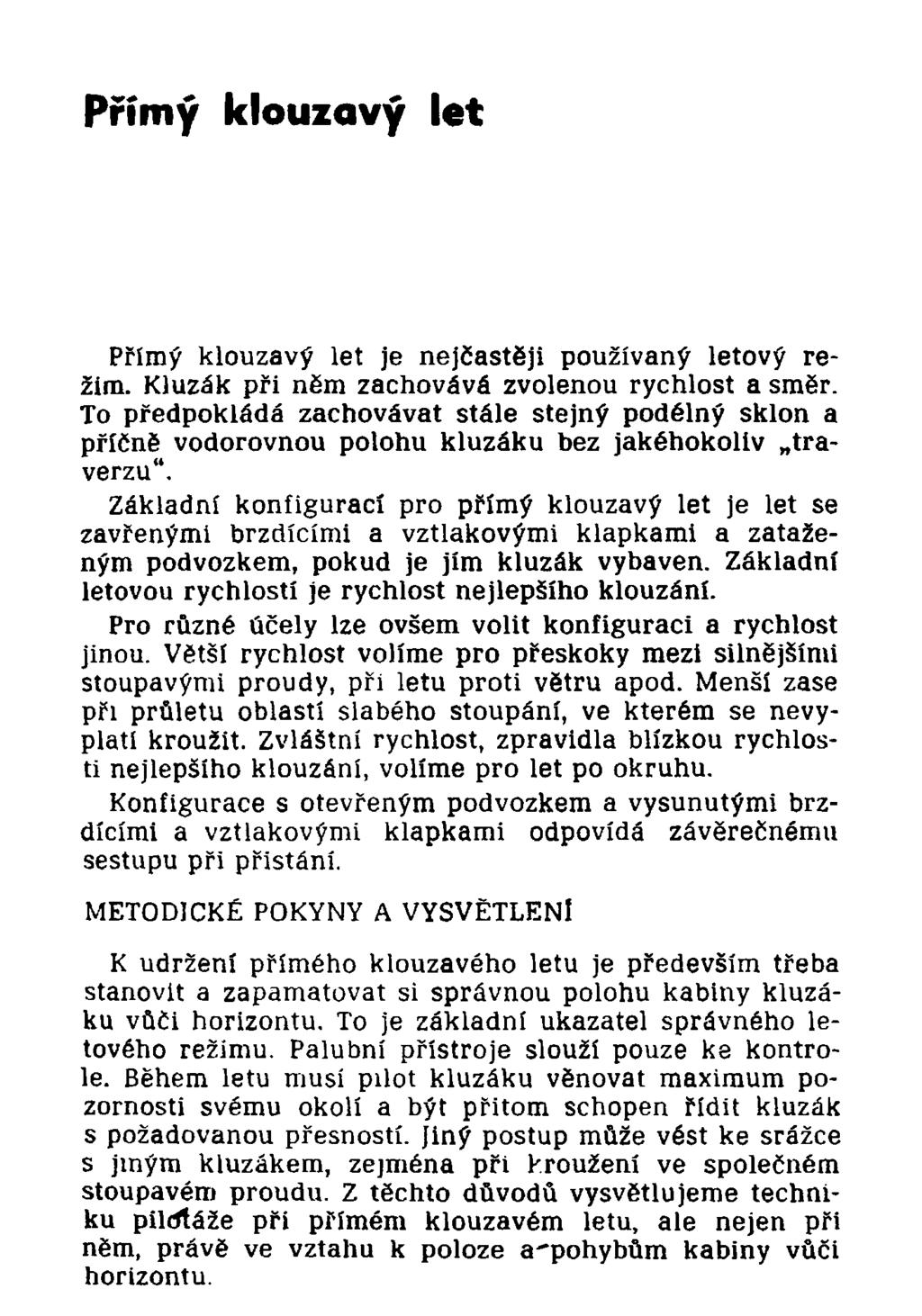 Přímý klouzavý let Přímý klouzavý let je nejčastěji používaný letový řežím. Kluzák při něm zachovává zvolenou rychlost a směr.