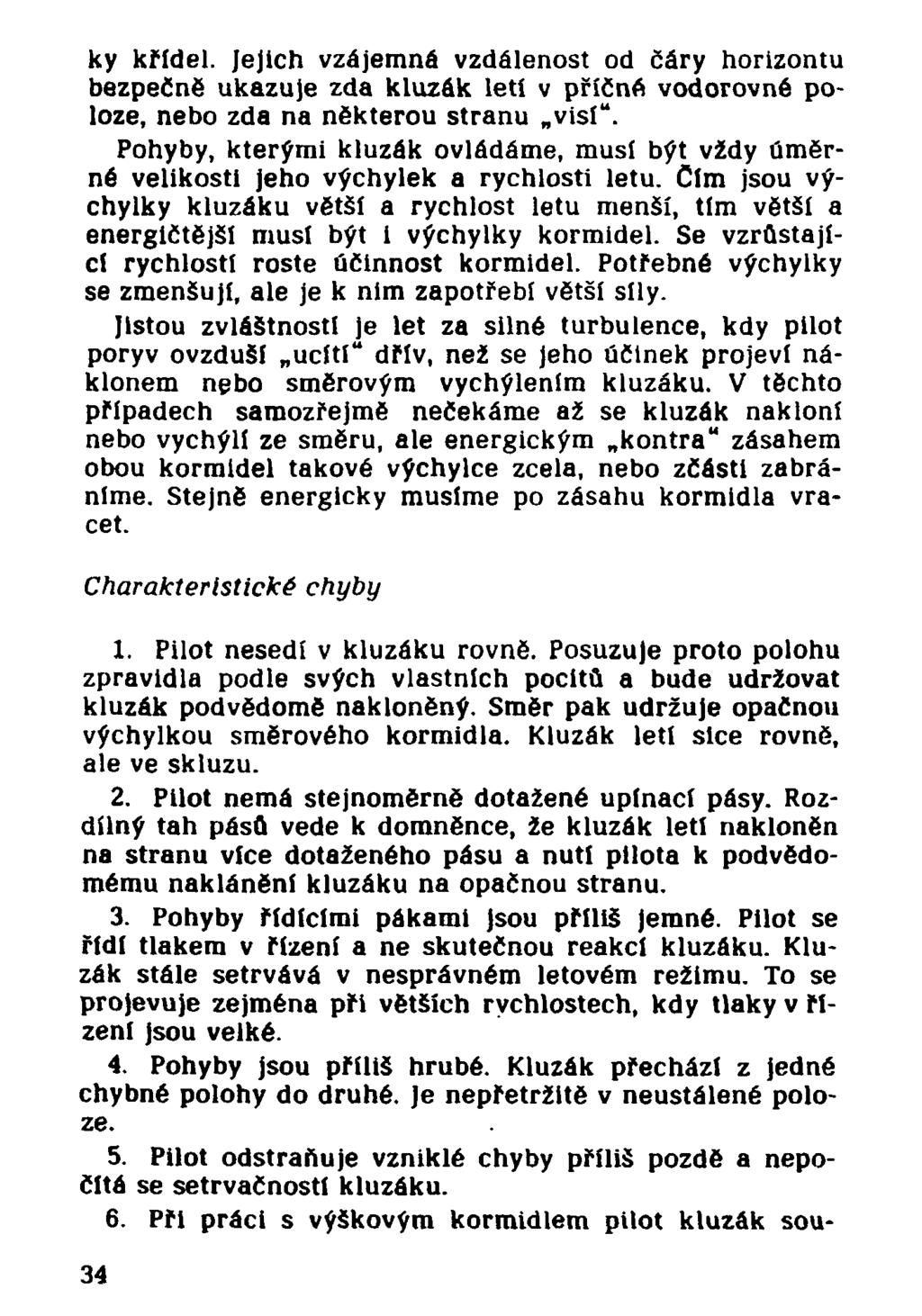 ky křídel. Jejich vzájemná vzdálenost od čáry horizontu bezpečně ukazuje zda kluzák letí v příčné vodorovné poloze, nebo zda na některou stranu visí1*.