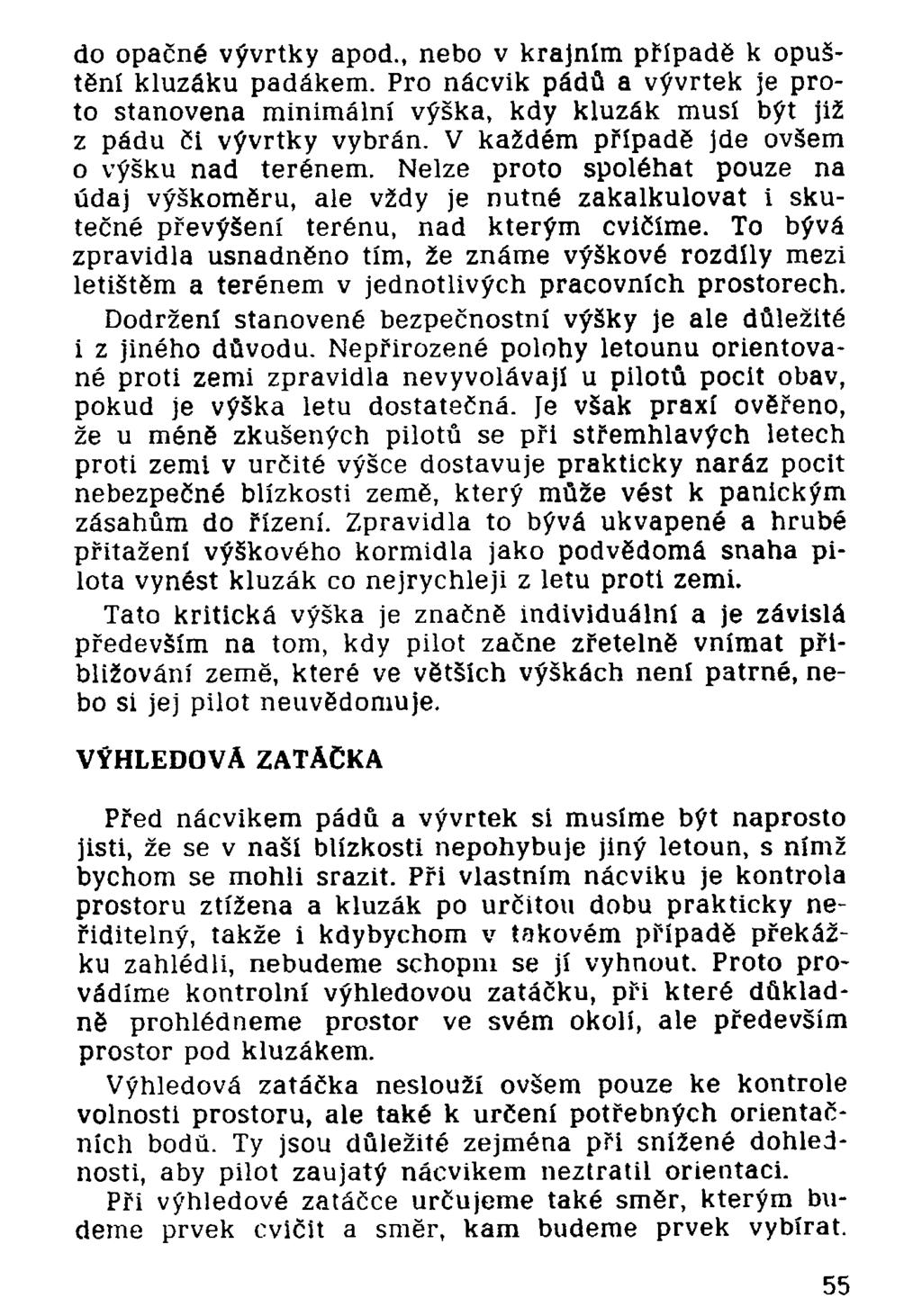 do opačné vývrtky apod., nebo v krajním případě k opuštění kluzáku padákem. Pro nácvik pádů a vývrtek je proto stanovena minimální výška, kdy kluzák musí být již z pádu či vývrtky vybrán.