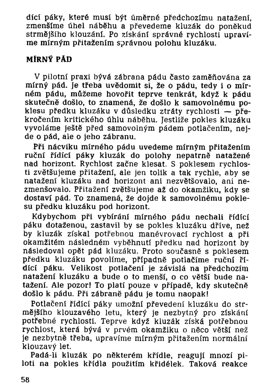 dici páky, které musí být úměrné předchozímu natažení, zmenšíme úhel náběhu a převedeme kluzák do poněkud strmějšího klouzání.