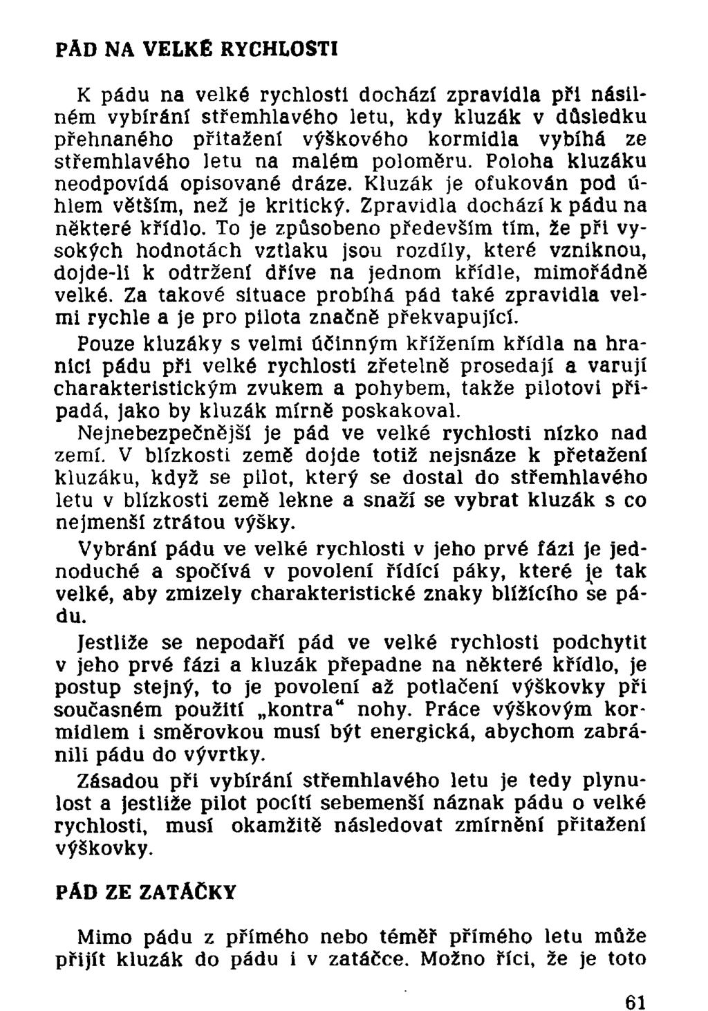 PÁD NA VELKÉ RYCHLOSTI K pádu na velké rychlosti dochází zpravidla při násilném vybírání střemhlavého letu, kdy kluzák v důsledku přehnaného přitažení výškového kormidla vybíhá ze střemhlavého letu