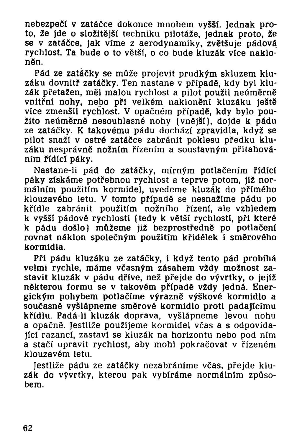 nebezpečí v zatáčce dokonce mnohem vyšší. Jednak proto, že jde o složitější techniku pilotáže, jednak proto, že se v zatáčce, jak víme z aerodynamiky, zvětšuje pádová rychlost.