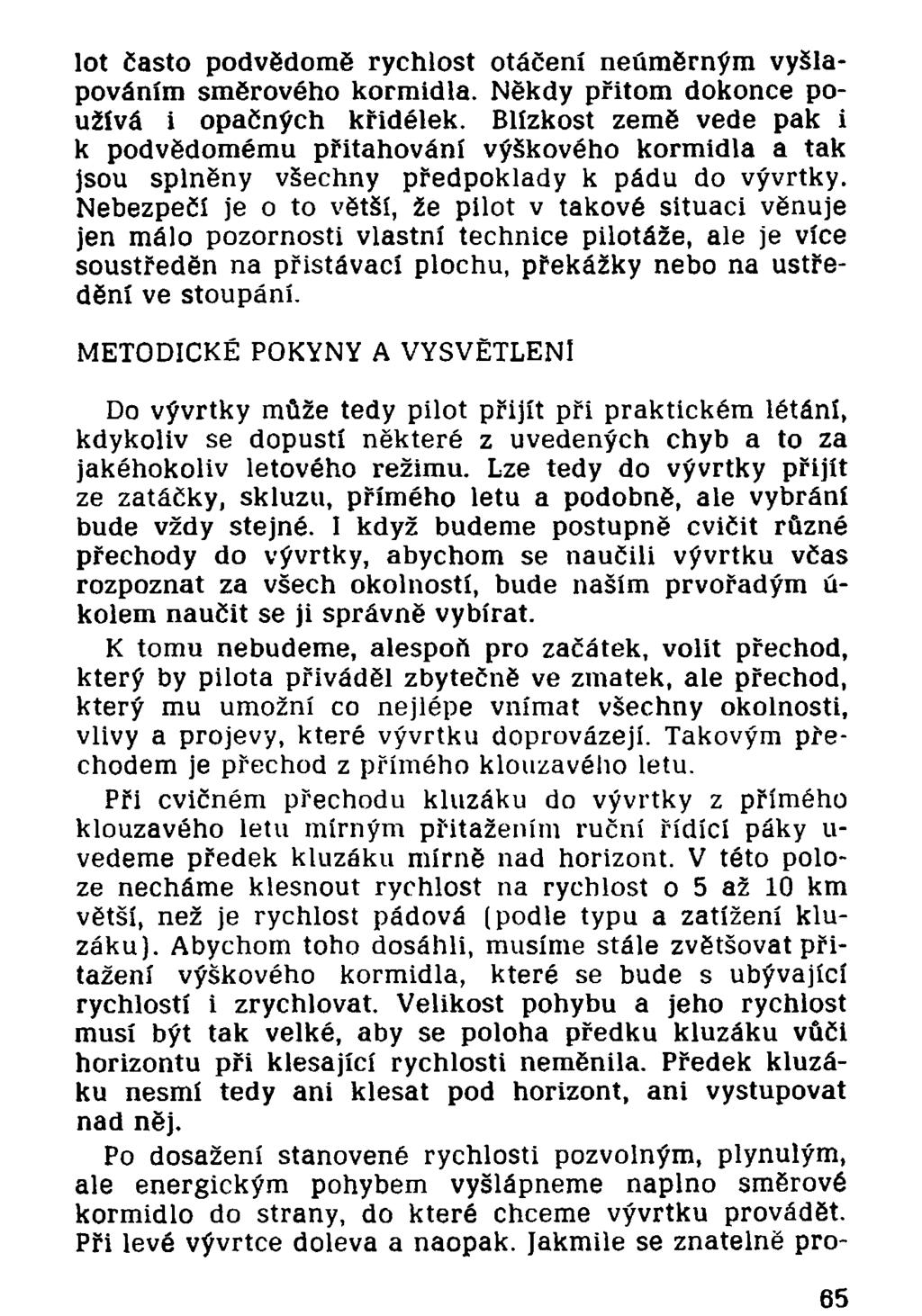 lot často podvědomě rychlost otáčení neúměrným vyšlapováním směrového kormidla. Někdy přitom dokonce používá i opačných křidélek.