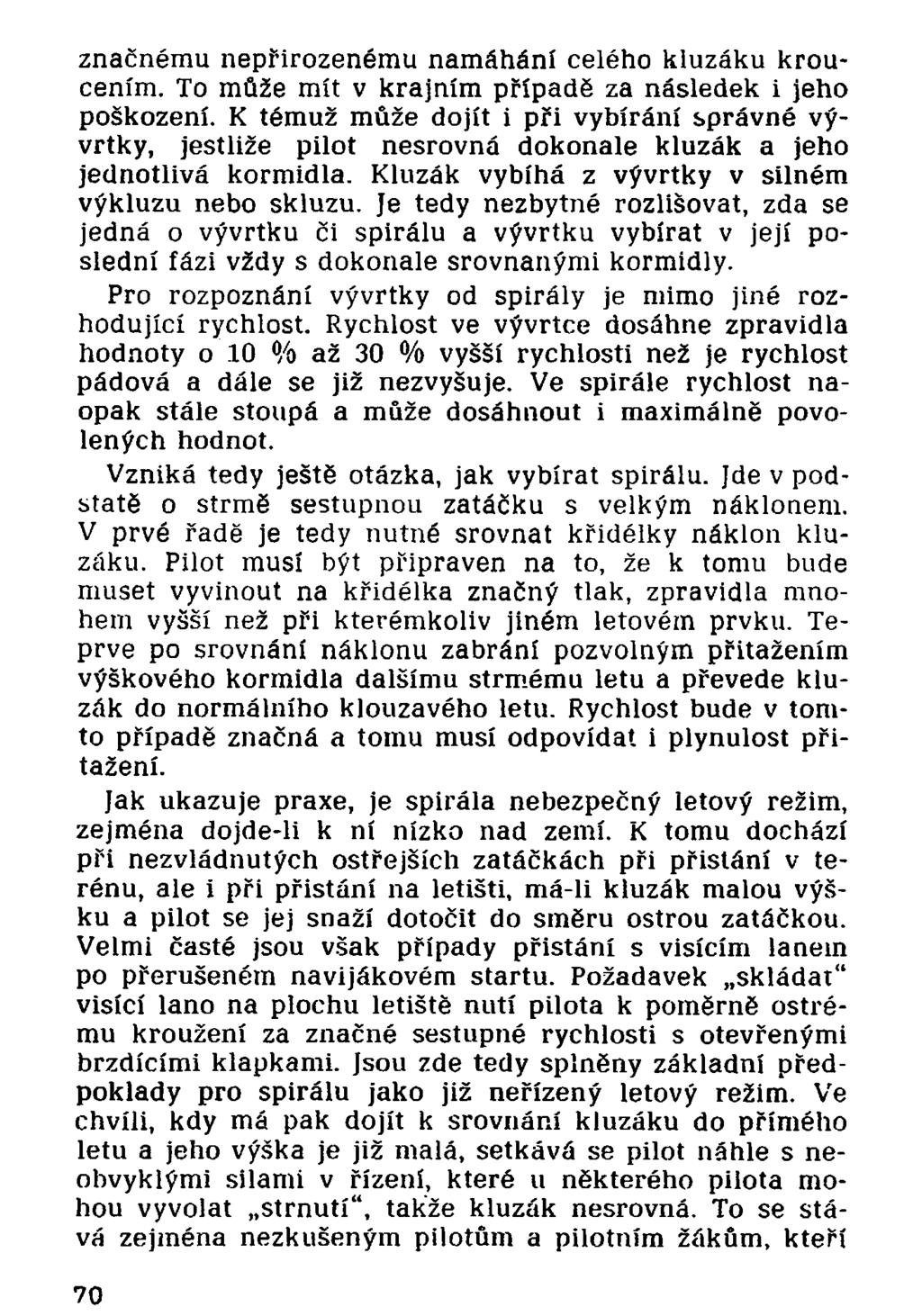 značnému nepřirozenému namáhání celého kluzáku kroucením. To může mít v krajním případě za následek i jeho poškození.