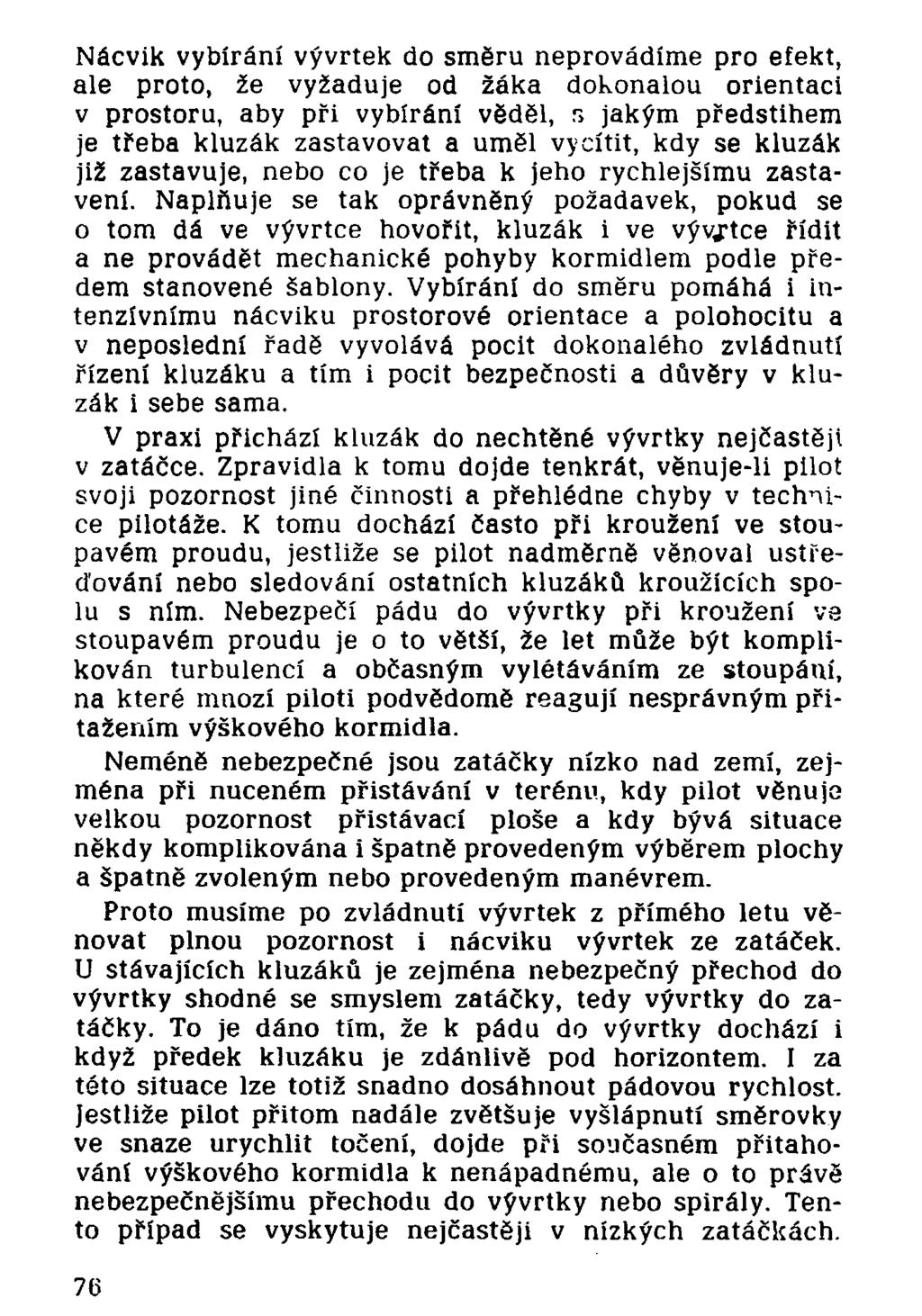 Nácvik vybíráni vývrtek do směru neprovádíme pro efekt, ale proto, že vyžaduje od žáka dokonalou orientaci v prostoru, aby při vybírání věděl, n jakým předstihem je třeba kluzák zastavovat a uměl