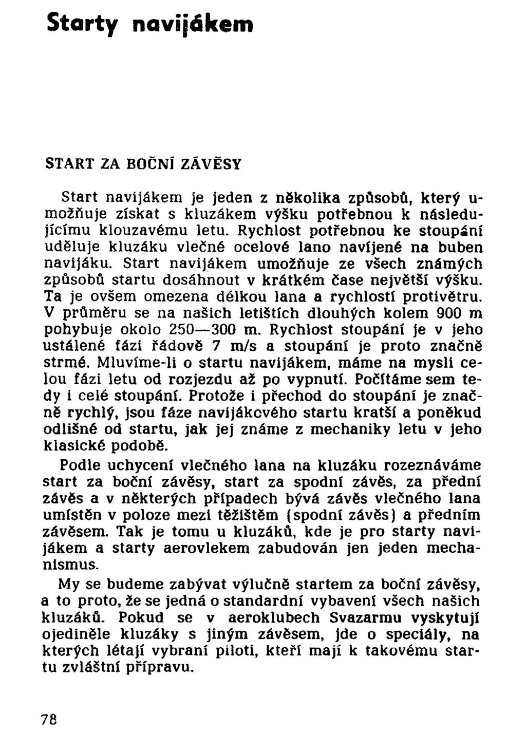 Starty navijákem START ZA BOČNÍ ZÁVĚSY Start navijákem je jeden z několika způsobů, který u- možňuje získat s kluzákem výšku potřebnou k následujícímu klouzavému letu.