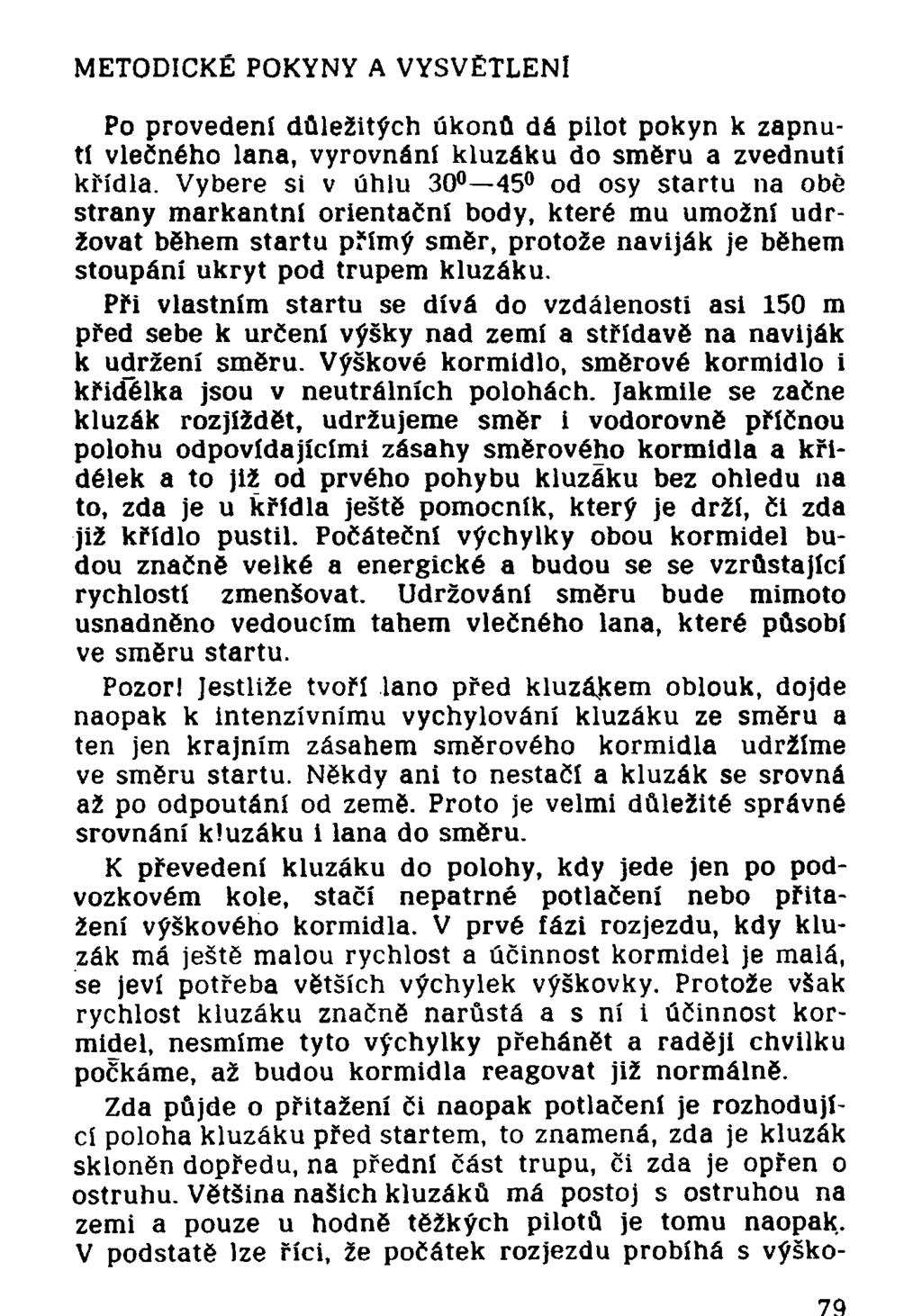 METODICKÉ POKYNY A VYSVĚTLENÍ Po provedení důležitých úkonů dá pilot pokyn k zapnutí vlečného lana, vyrovnání kluzáku do směru a zvednutí křídla.