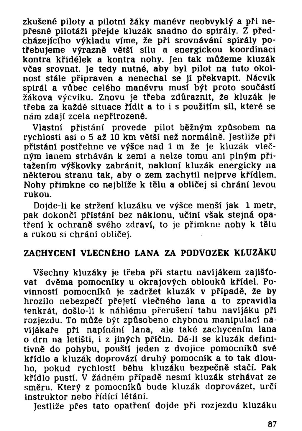 zkušené piloty a pilotní žáky manévr neobvyklý a při nepřesné pilotáži přejde kluzák snadno do spirály.