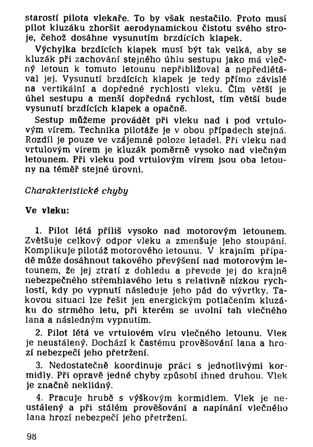 starostí pilota vlekaře. To by však nestačilo. Proto musí pilot kluzáku zhoršit aerodynamickou čistotu svého stroje, čehož dosáhne vysunutím brzdících klapek.