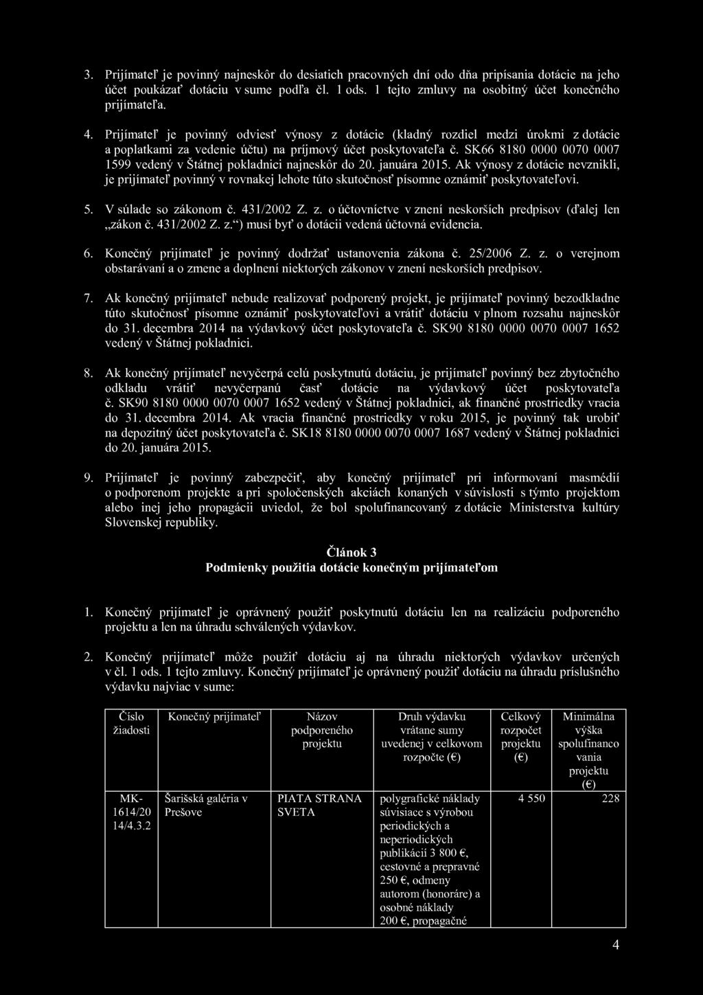 3. Prijímateľ je povinný najneskôr do desiatich pracovných dní odo dňa pripísania dotácie na jeho účet poukázať dotáciu v sume podľa čl. 1 ods. 1 tejto zmluvy na osobitný účet konečného prijímateľa.