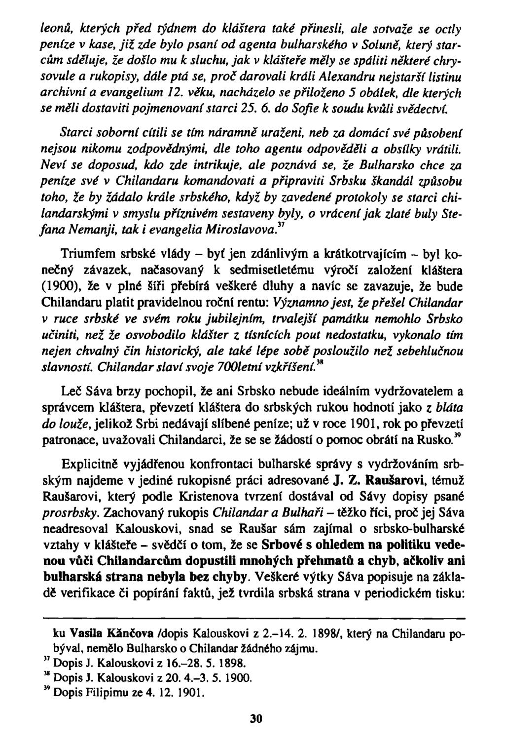 leonů, kterých před týdnem do kláštera také přinesli, ale sotvaže se octly peníze v kase, již zde bylo psaní od agenta bulharského v Solune, který starcům sděluje, že došlo mu k sluchu, jak v