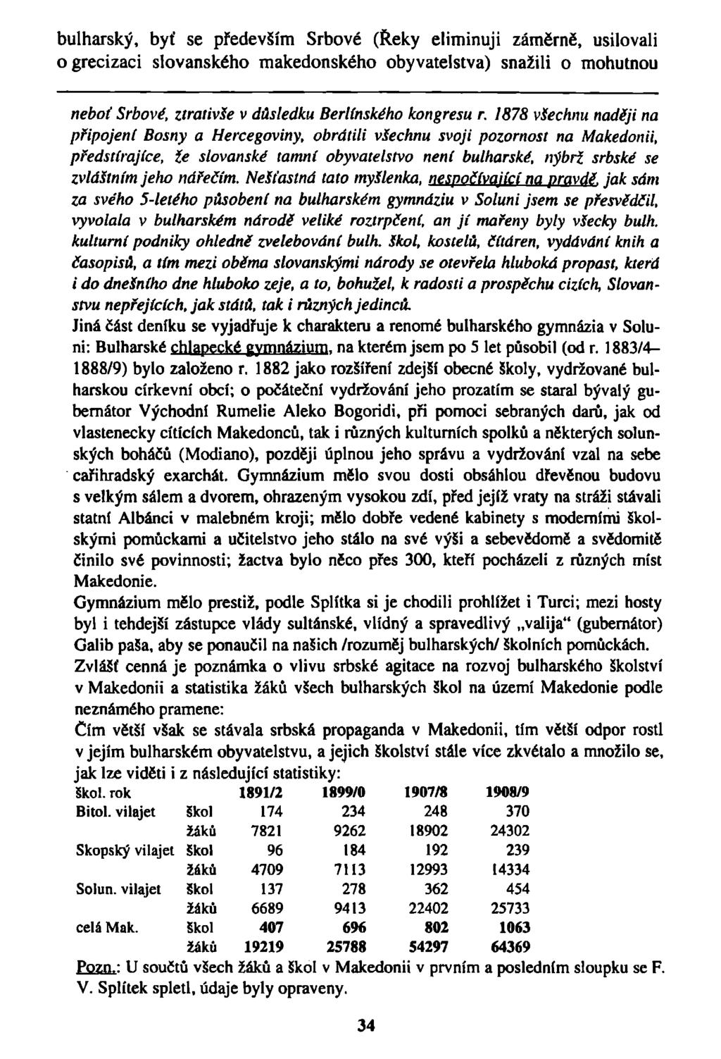 bulharský, byť se především Srbové (Reky eliminuji záměrně, usilovali ogrecizaci slovanského makedonského obyvatelstva) snažili o mohutnou neboť Srbové, ztrativše v důsledku Berlínského kongresu r.
