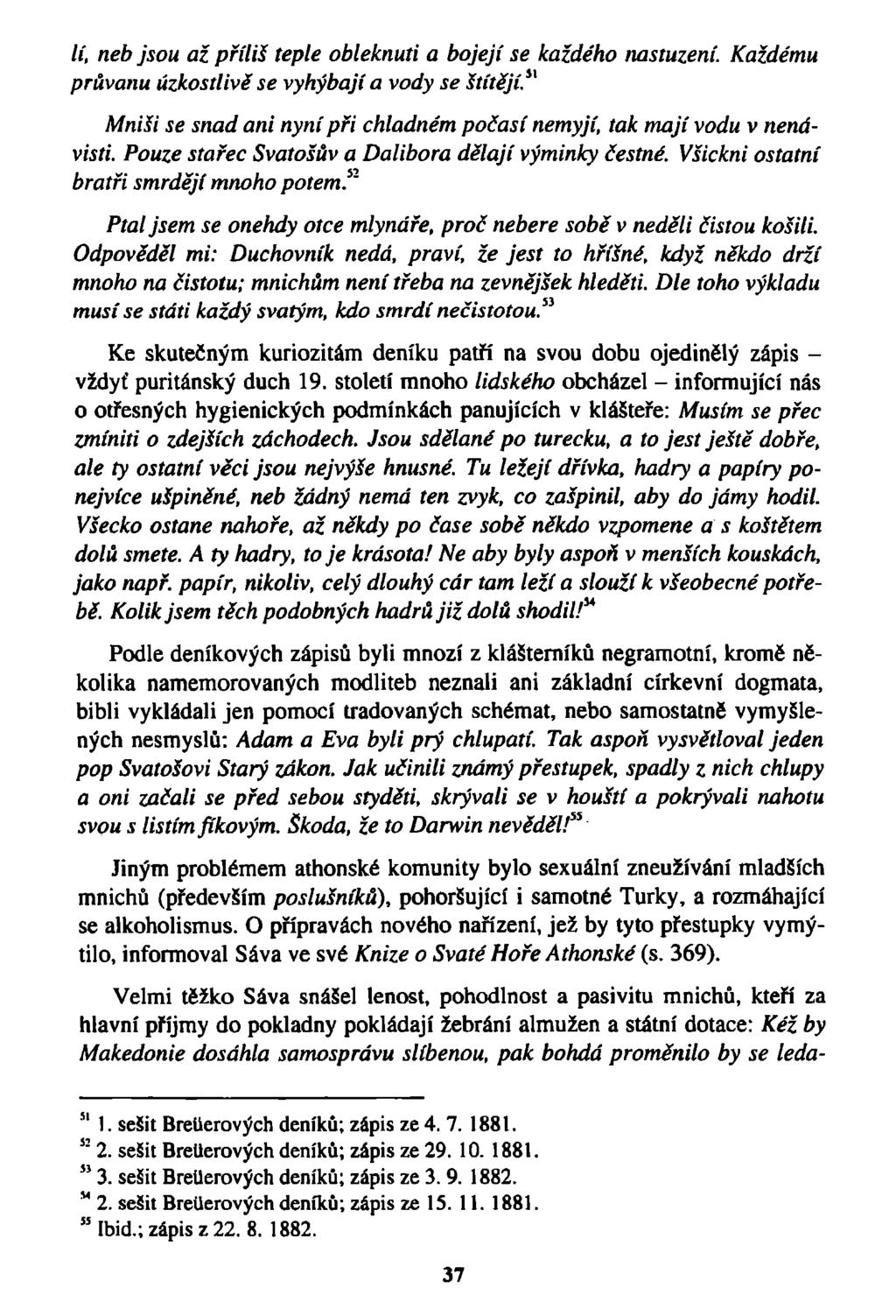li, neb jsou až příliš teple obleknuti a bojejí se každého nastuzení. průvanu úzkostlivě se vyhýbají a vody se štítějí.