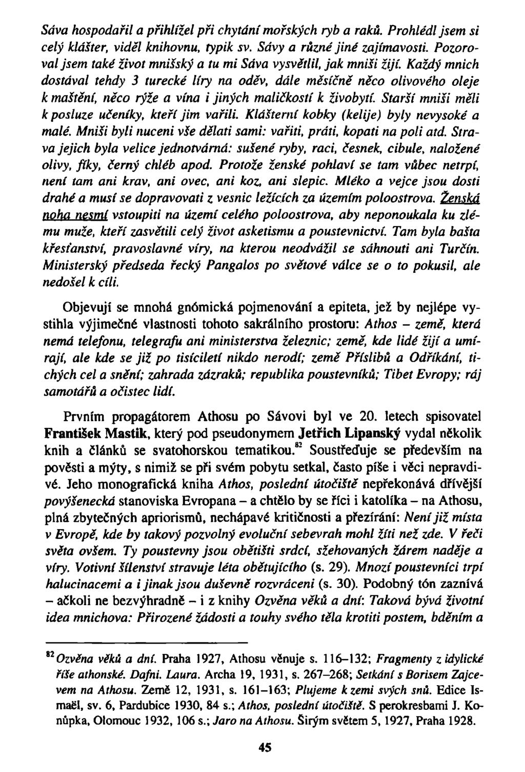 Sáva hospodařil a přihlížel při chytání mořských ryb a raků. Prohlédl jsem si celý klášter, viděl knihovnu, typik sv. Sávy a různé jiné zajímavosti.