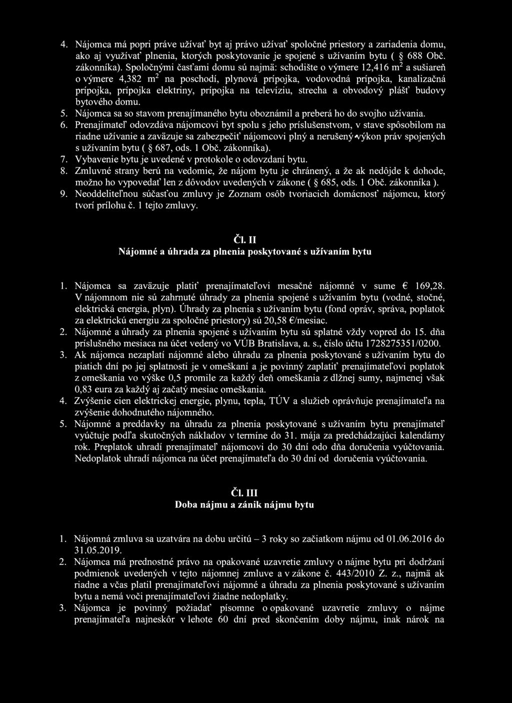 4. Nájomca má popri práve užívať byt aj právo užívať spoločné priestory a zariadenia domu, ako aj využívať plnenia, ktorých poskytovanie je spojené s užívaním bytu ( 688 Obč. zákonníka).