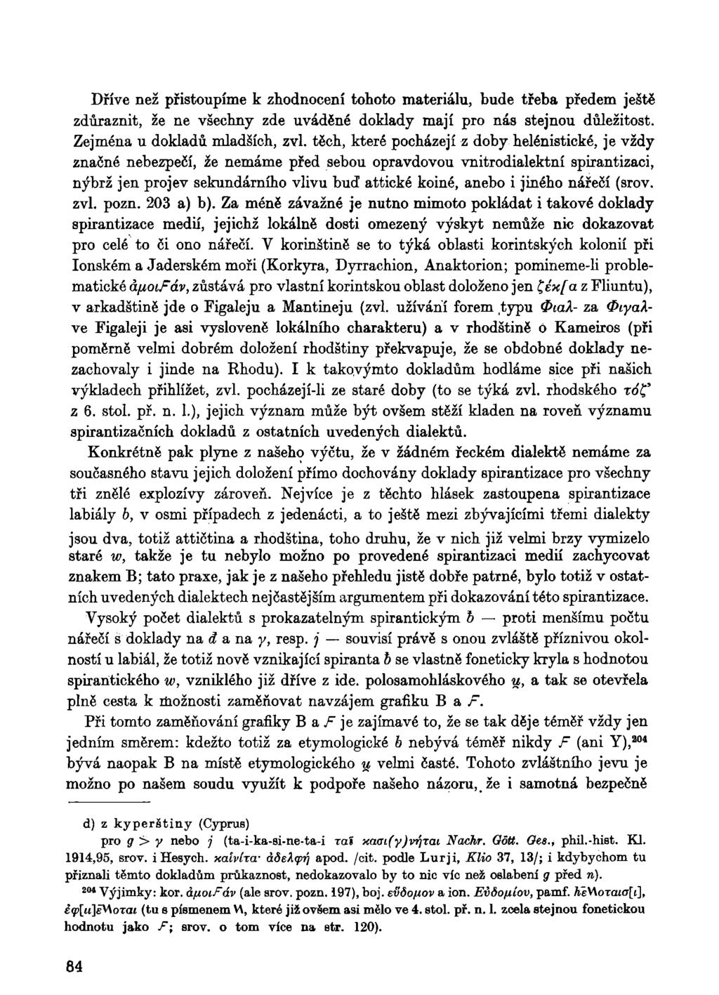 Dříve než přistoupíme k zhodnocení tohoto materiálu, bude třeba předem ještě zdůraznit, že ne všechny zde uváděné doklady mají pro nás stejnou důležitost. Zejména u dokladů mladších, zvi.