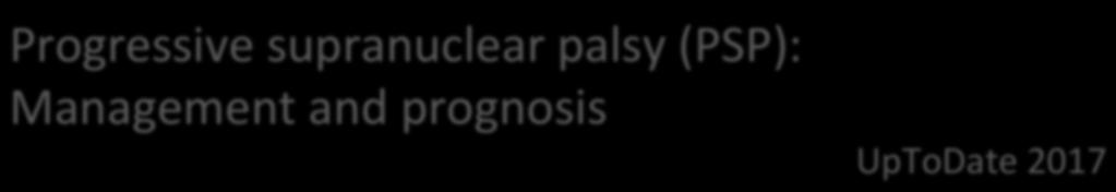 Progressive supranuclear palsy (PSP): Management and prognosis UpToDate 2017 Multidisciplinární přístup Neurolog Logoped Nutricionista Ergoterapeut
