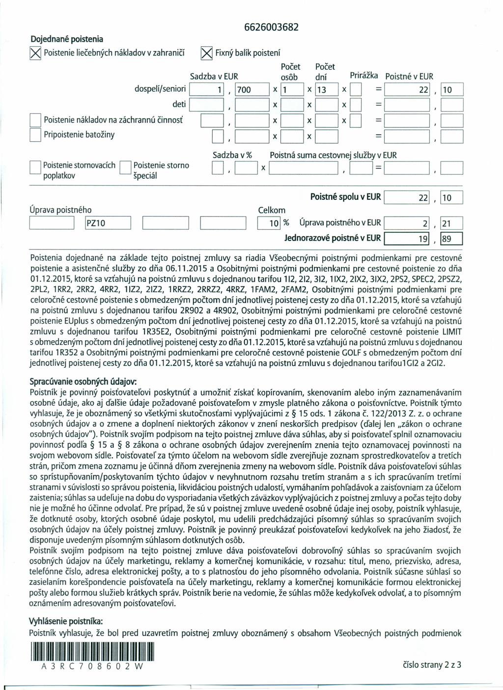 6626003682 ojednané poistenia ~ Poistenie liečebných nákladov v zahraničí ~ Fixný balík poistení Počet osôb Sadzba v EUR dospelí/seniori, 700 deti O Poistenie nákladov na záchrannú činnosť