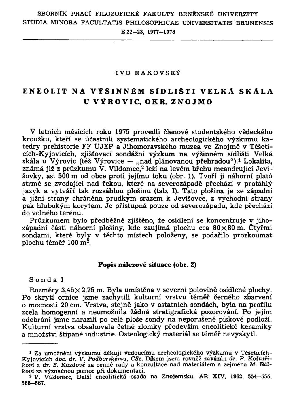 SBORNÍK PRACÍ FILOZOFICKÉ FAKULTY BRNĚNSKÉ UNIVERZITY STUDIA MINORA FACULTATIS PHILOSOPHICAE UNIVERSITATIS BRUNENSIS E 22-23, 1977-1978 IVO RAKOVSKÝ ENEOLIT NA VÝSlNNÉM SÍDLIŠTI VELKÁ SKALA U