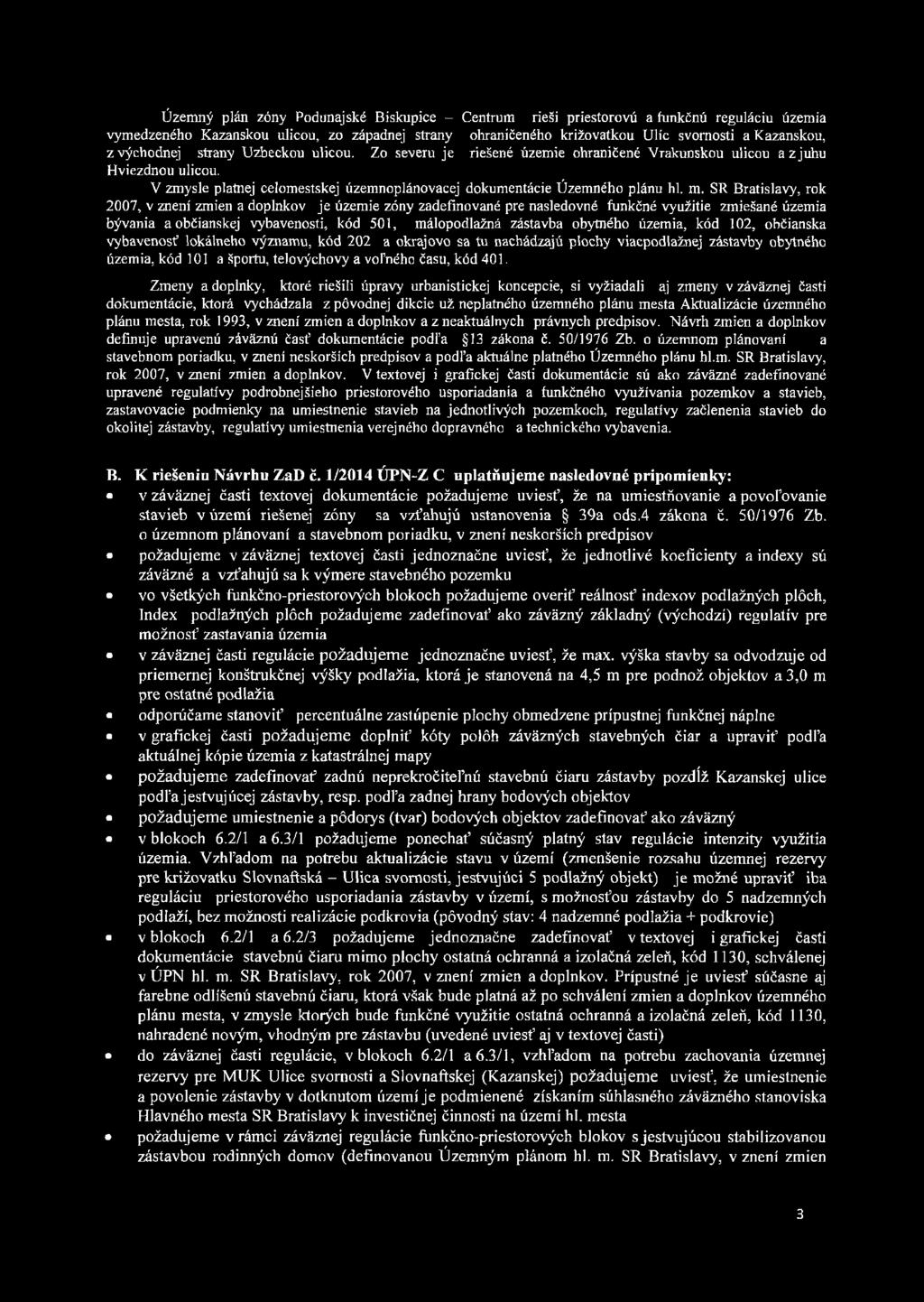 SR Bratislavy, rok 2007, v znení zmien a doplnkov je územie zóny zadefinované pre nasledovné funkčné využitie zmiešané územia bývania a občianskej vybavenosti, kód 501, málopodlažná zástavba obytného