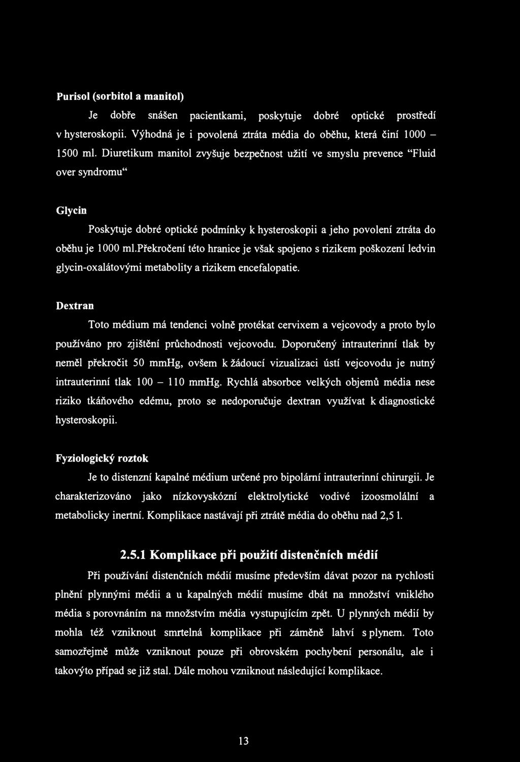 Purisol (sorbitol a manitol) Je dobře snášen pacientkami, poskytuje dobré optické prostředí v hysteroskopii. Výhodná je i povolená ztráta média do oběhu, která činí 1000-1500 ml.