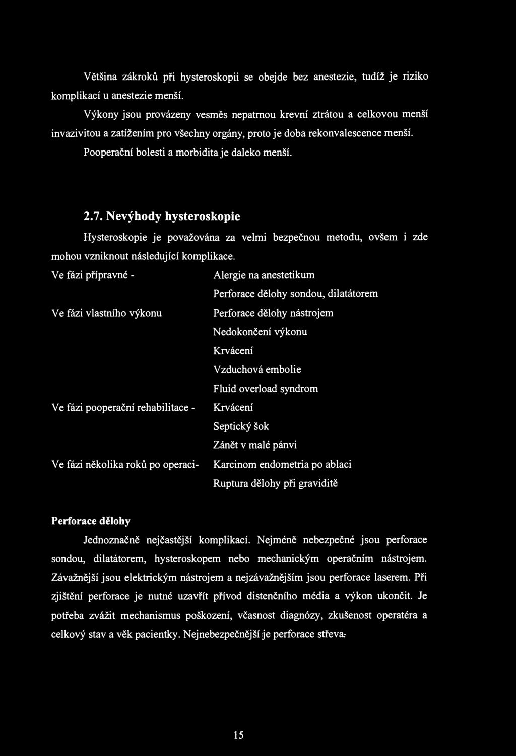 Většina zákroků při hysteroskopii se obejde bez anestezie, tudíž je riziko komplikací u anestezie menší.