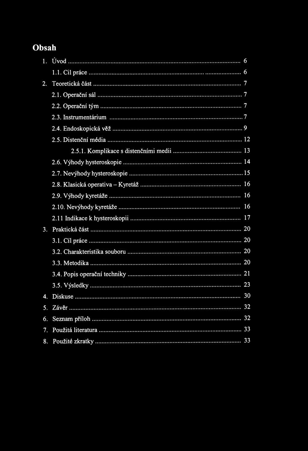 Obsah 1. Úvod 6 1.1. Cil práce 6 2. Teoretická část 7 2.1. Operační sál 7 2.2. Operační tým 7 2.3. Instrumentárium 7 2.4. Endoskopická věž 9 2.5. Distenční média 12 2.5.1. Komplikace s distenčními medii 13 2.