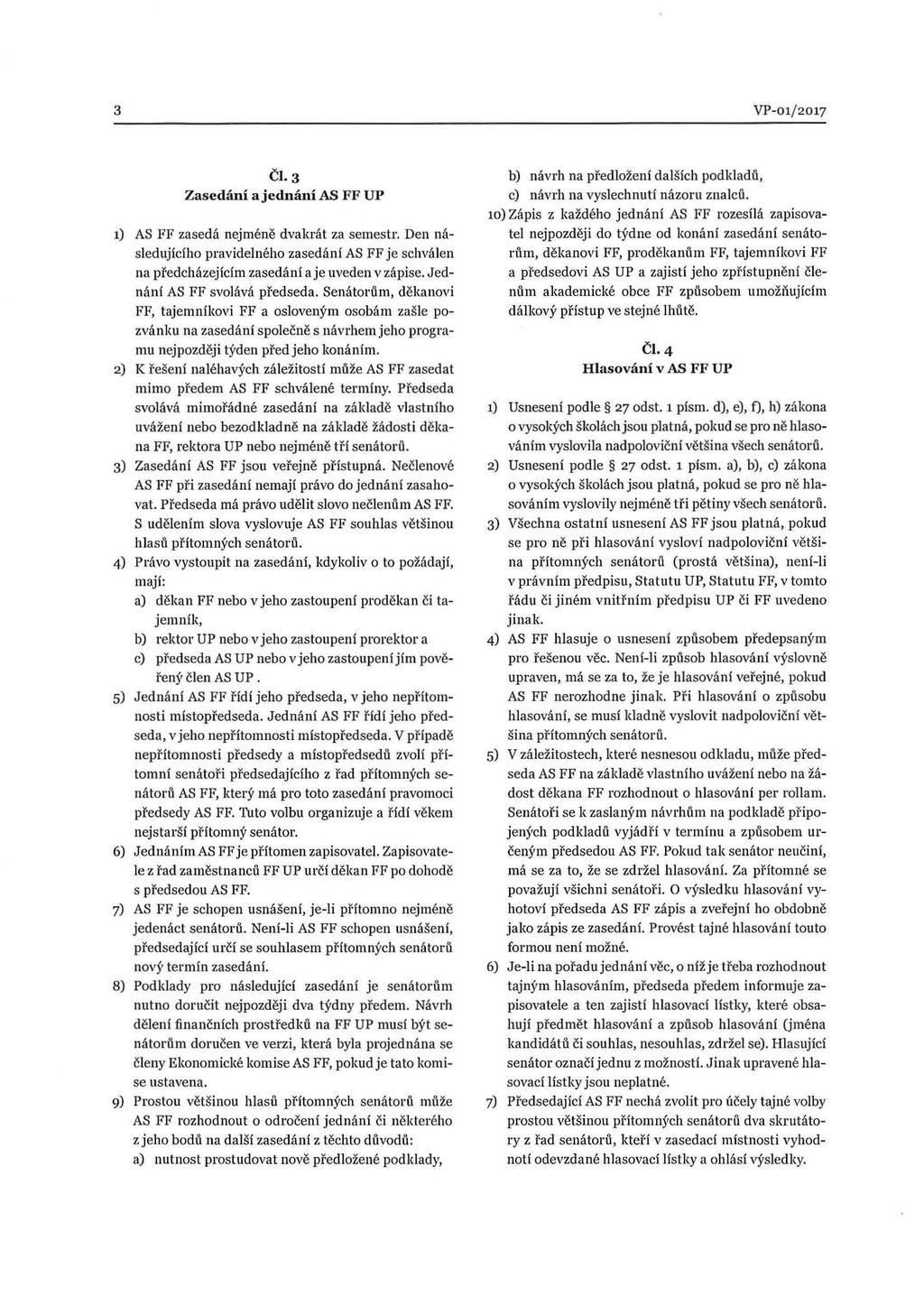 3 VP-01/ 2017 Čl. 3 Zasedání a jednání AS FF UP 1) AS FF zasedá nejméně dvakrát za semestr. Den následujícího pravidelného zasedání AS FF je schválen na předcházejícím zasedání aje uveden v zápise.