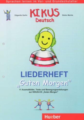 Seite 3 Garlin, Edgardis / Merkle Stefan: KIKUS Deutsch Liederheft Guten Morgen. Hueber Verlag 2007. ISBN: 978-3-19-211431-1. Das LIEDERHEFT zur KIKUS CD GUTEN MOR- GEN!