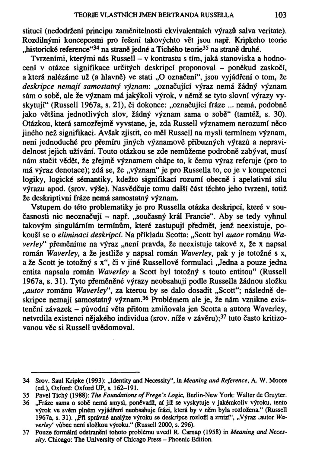 TEORIE VLASTNÍCH JMEN BERTRANDA RUSSELLA 103 stitucí (nedodržení principu zaměnitelnosti ekvivalentních výrazů salva verítate). Rozdílnými koncepcemi pro řešení takovýchto vět jsou např.