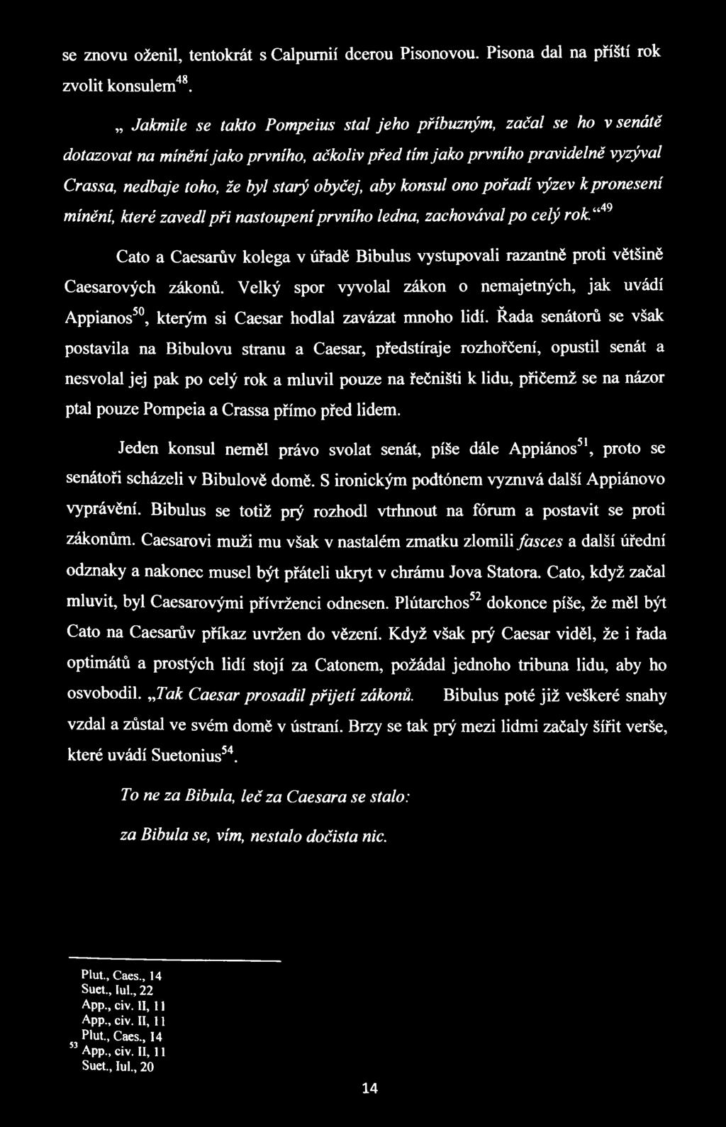 konsul ono pořadí výzev k pronesení mínění, které zavedl při nastoupení prvního ledna, zachovával po celý rok '*^ Cato a Caesarův kolega v úřadě Bibulus vystupovali razantně proti většině Caesarových