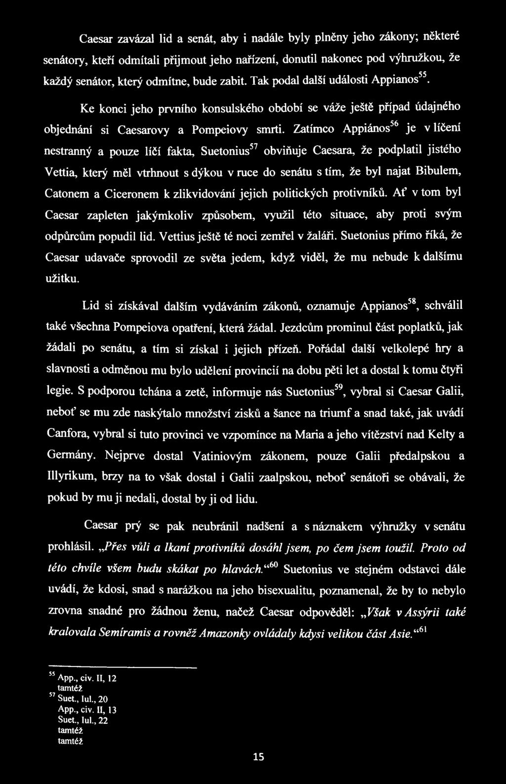 Vettius ještě té noci zemřel v žaláři. Suetonius přímo říká, že Caesar udavače sprovodil ze světa jedem, když viděl, že mu nebude k dalšímu užitku.