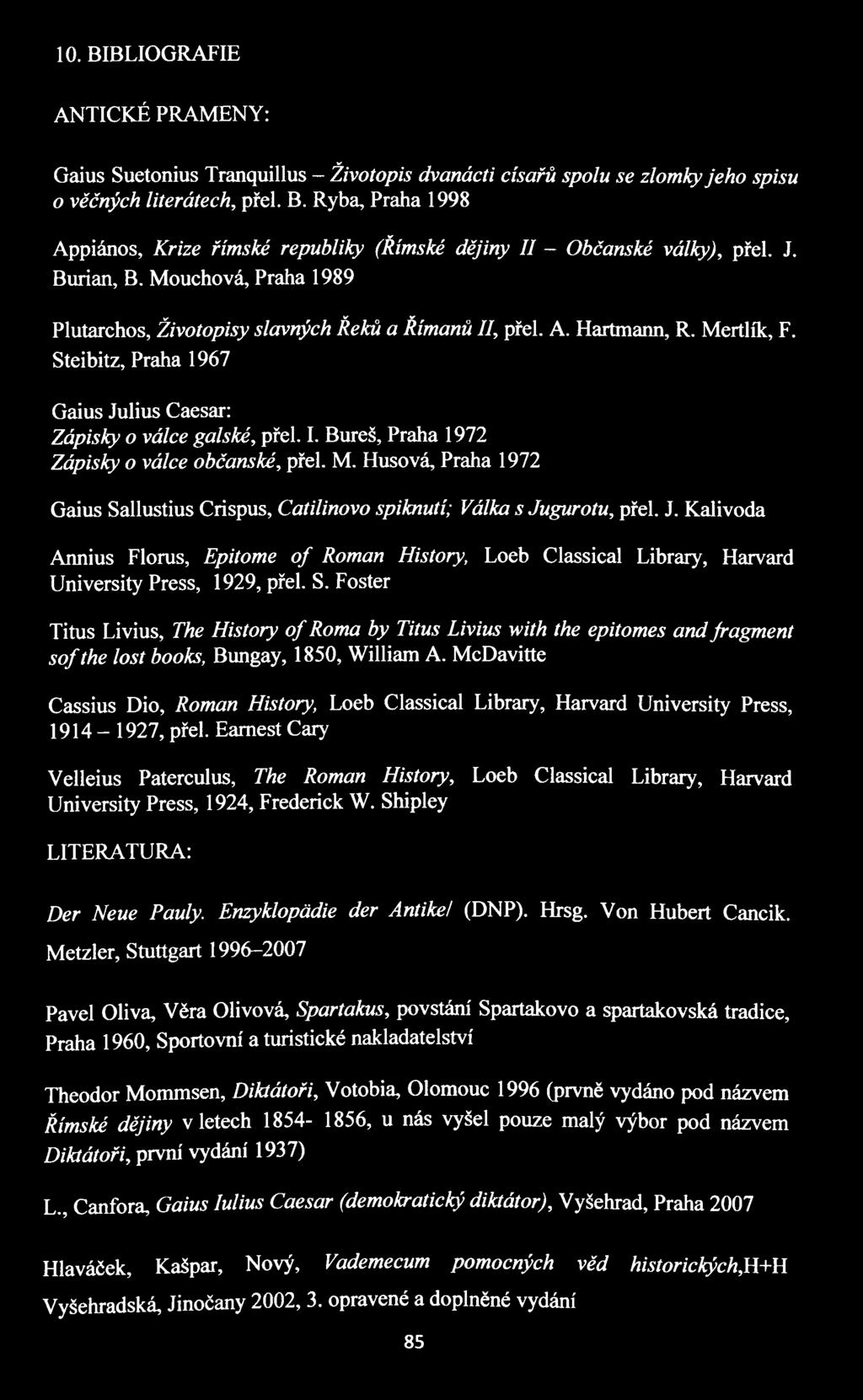 M. Husová, Praha 1972 Gaius Sallustius Crispus, Catilinovo spiknutí; Válka s Jugurotu, přel. J. Kalivoda Annius Florus, Epitome o f Roman History, Loeb Classical Library, Harvard University Press, 1929, přel.