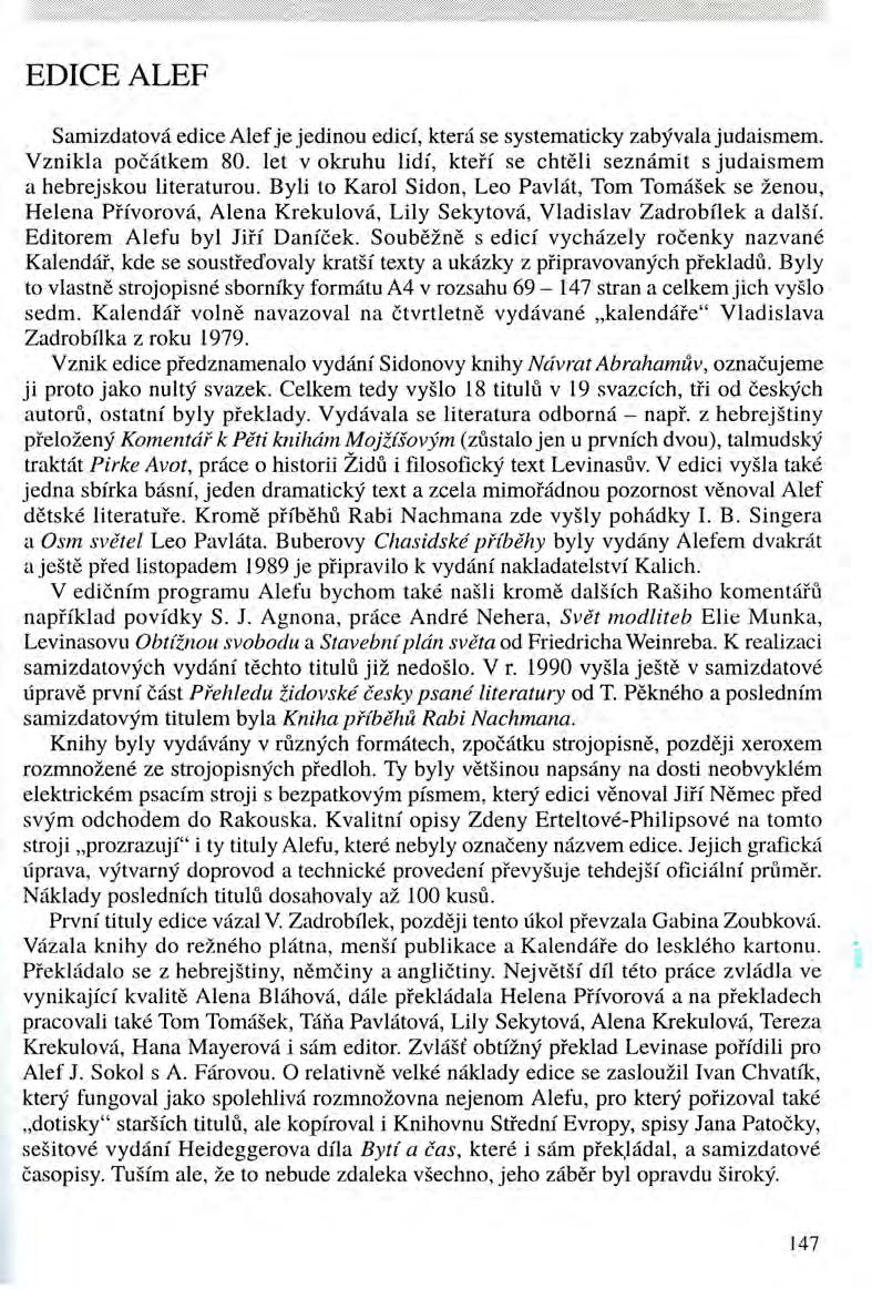 EDICE ALEF Samizdatová edice Alef je jedinou edicí, která se systematicky zabývala judaismem. Vznikla počátkem 80. let v okruhu lidí, kteří se chtěli seznámit s judaismem a hebrejskou literaturou.