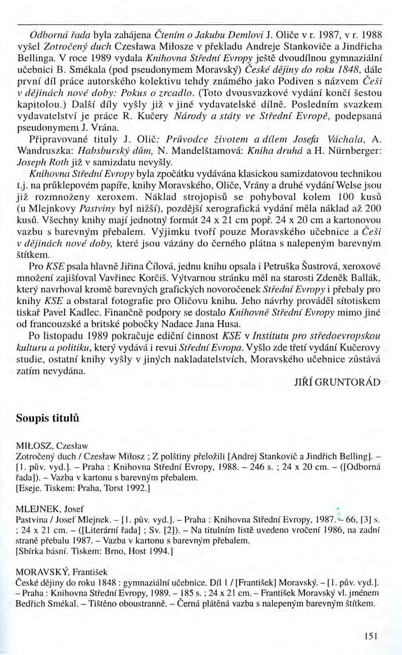 Odborná řada byla zahájena Čtením o Jakubu Demlovi J. Oliče v r. 1987, v r. 1988 vyšel Zotročený duch Czeslawa Milosze v překladu Andreje Stankoviče a Jindřicha Bellinga.