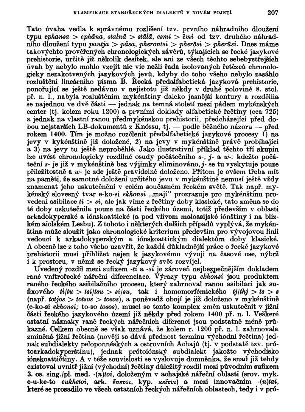 KLASIFIKACE STAROŘECKÝCH DIALEKTŮ V NOVÉM POJETÍ 207 Tato úvaha vedla k správnému rozlišení tzv. prvního náhradního dloužení typu ephansa > ephána, stalná > stála, esmi > ěmi od tzv.