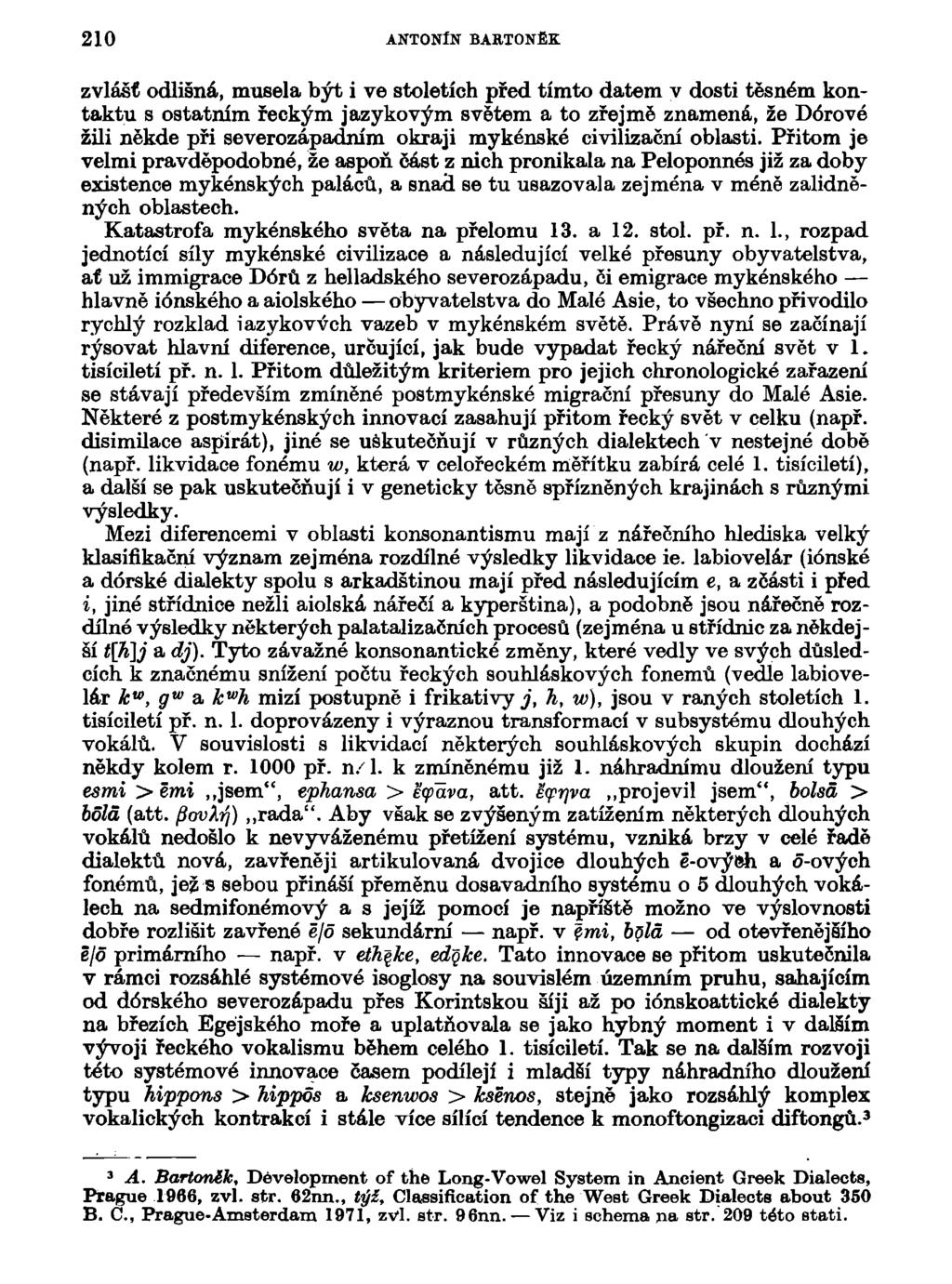 210 ANTONÍN BARTONĚK zvlášť odlišná, musela být i ve stoletích před tímto datem v dosti těsném kontaktu s ostatním řeckým jazykovým světem a to zřejmě znamená, že Dórové žili někde při severozápadním