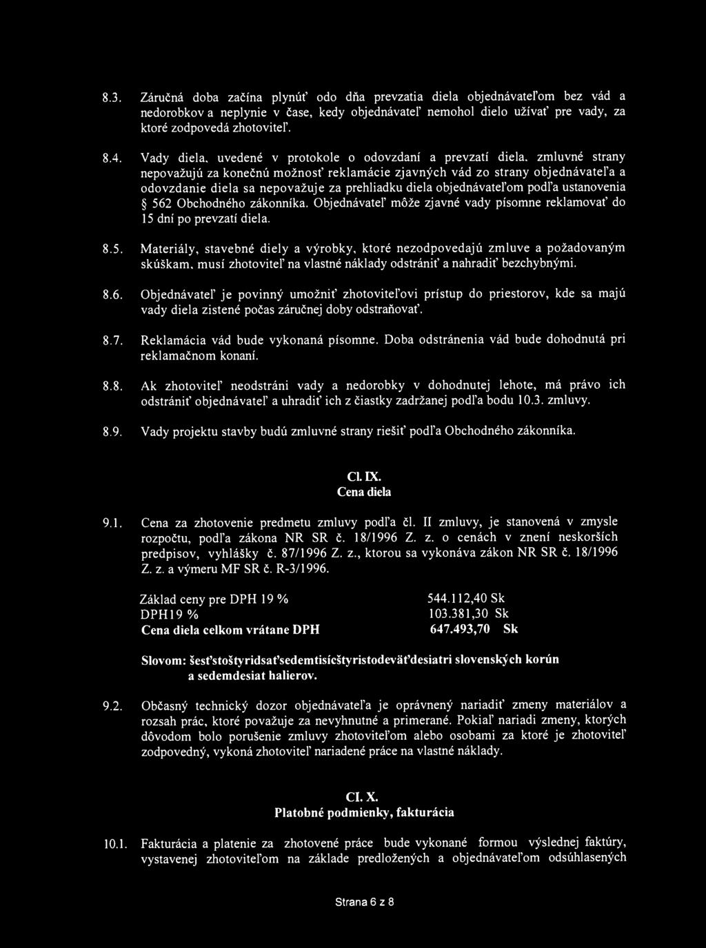 8.3. Záručná doba začína plynúť odo dňa prevzatia diela objednávateľom bez vád a nedorobkov a neplynie v čase, kedy objednávateľ nemohol dielo užívať pre vady, za ktoré zodpovedá zhotoviteľ. 8.4.