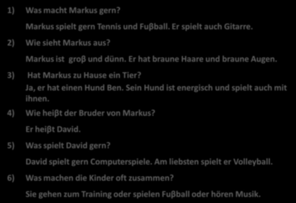 DIE FRAGEN ZU DEM TEXT 1) Was macht Markus gern? Markus spielt gern Tennis und Fuβball. Er spielt auch Gitarre. 2) Wie sieht Markus aus?