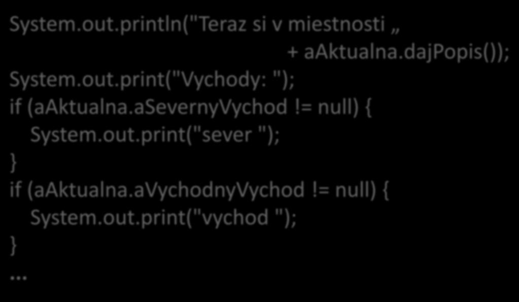 Info o aktuálnej miestnosti (1) System.out.println("Teraz si v miestnosti + aaktualna.dajpopis()); System.out.print("Vychody: "); if (aaktualna.