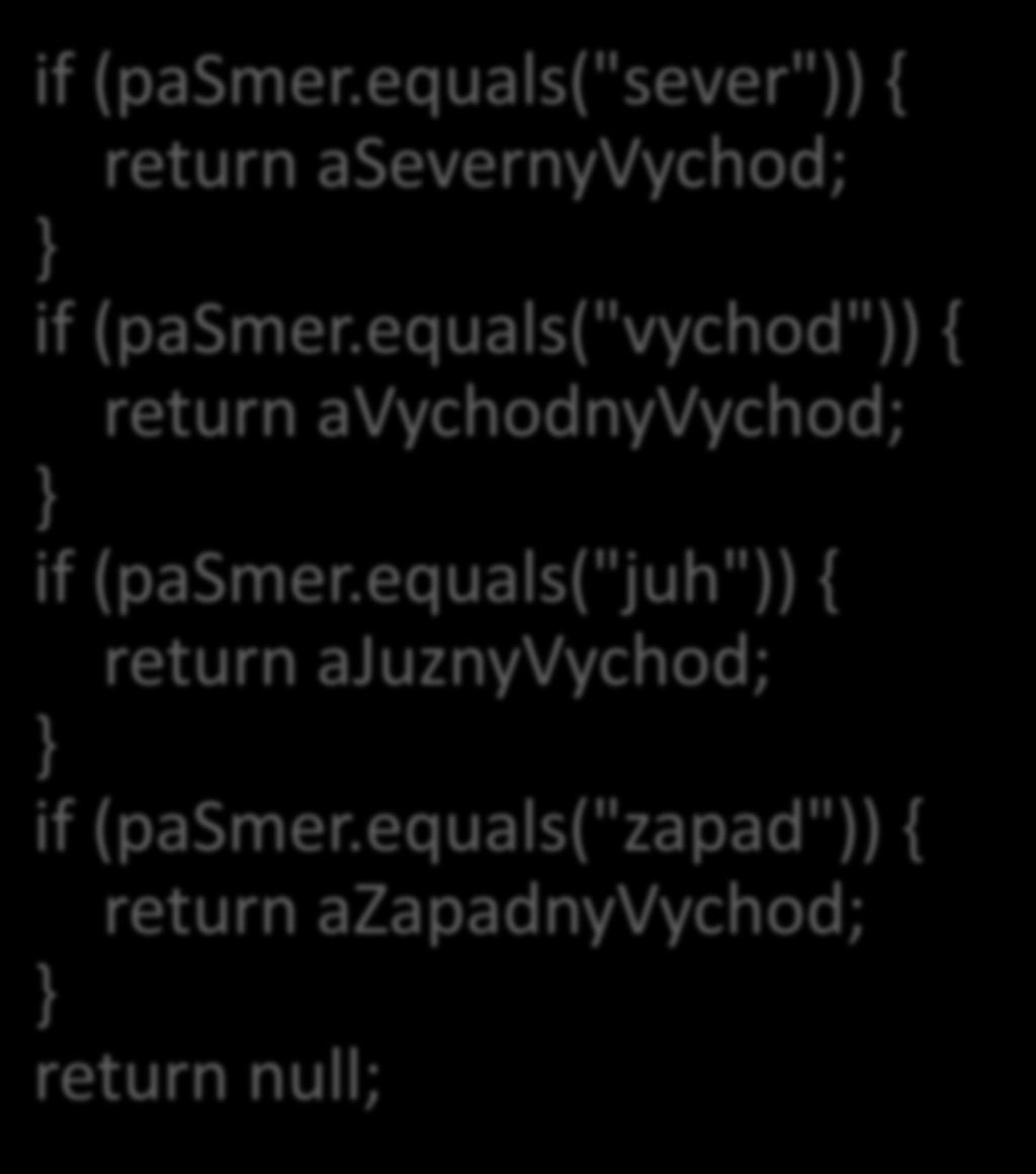 Telo metódy dajvychod(pasmer) if (pasmer.equals("sever")) { return asevernyvychod; } if (pasmer.